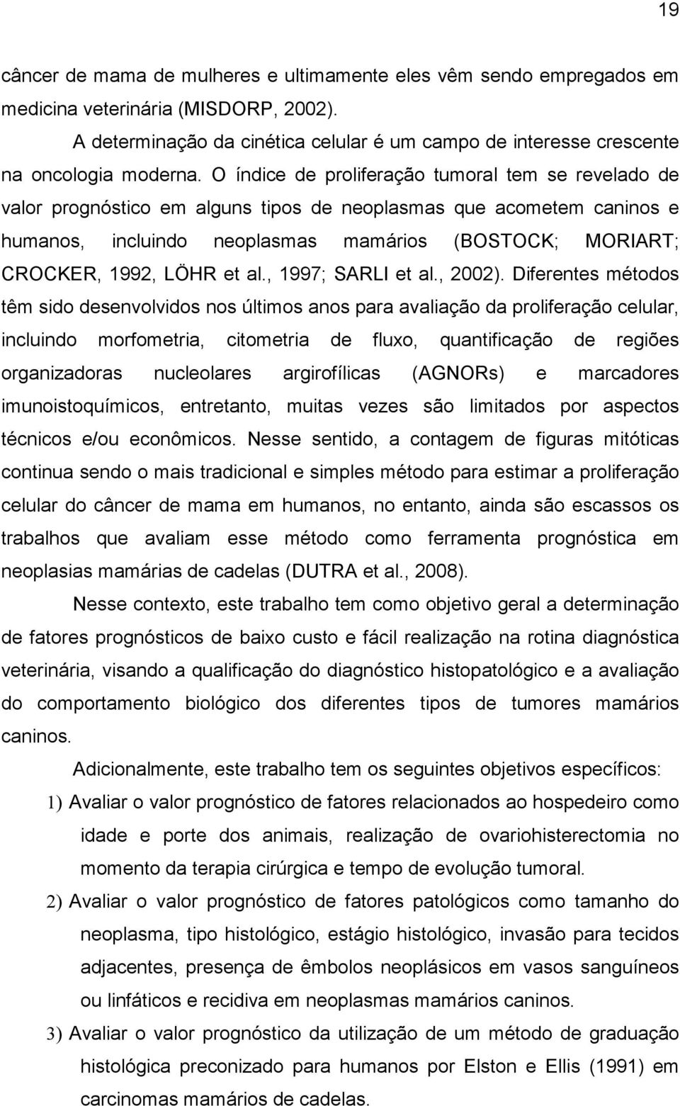 O índice de proliferação tumoral tem se revelado de valor prognóstico em alguns tipos de neoplasmas que acometem caninos e humanos, incluindo neoplasmas mamários (BOSTOCK; MORIART; CROCKER, 1992,