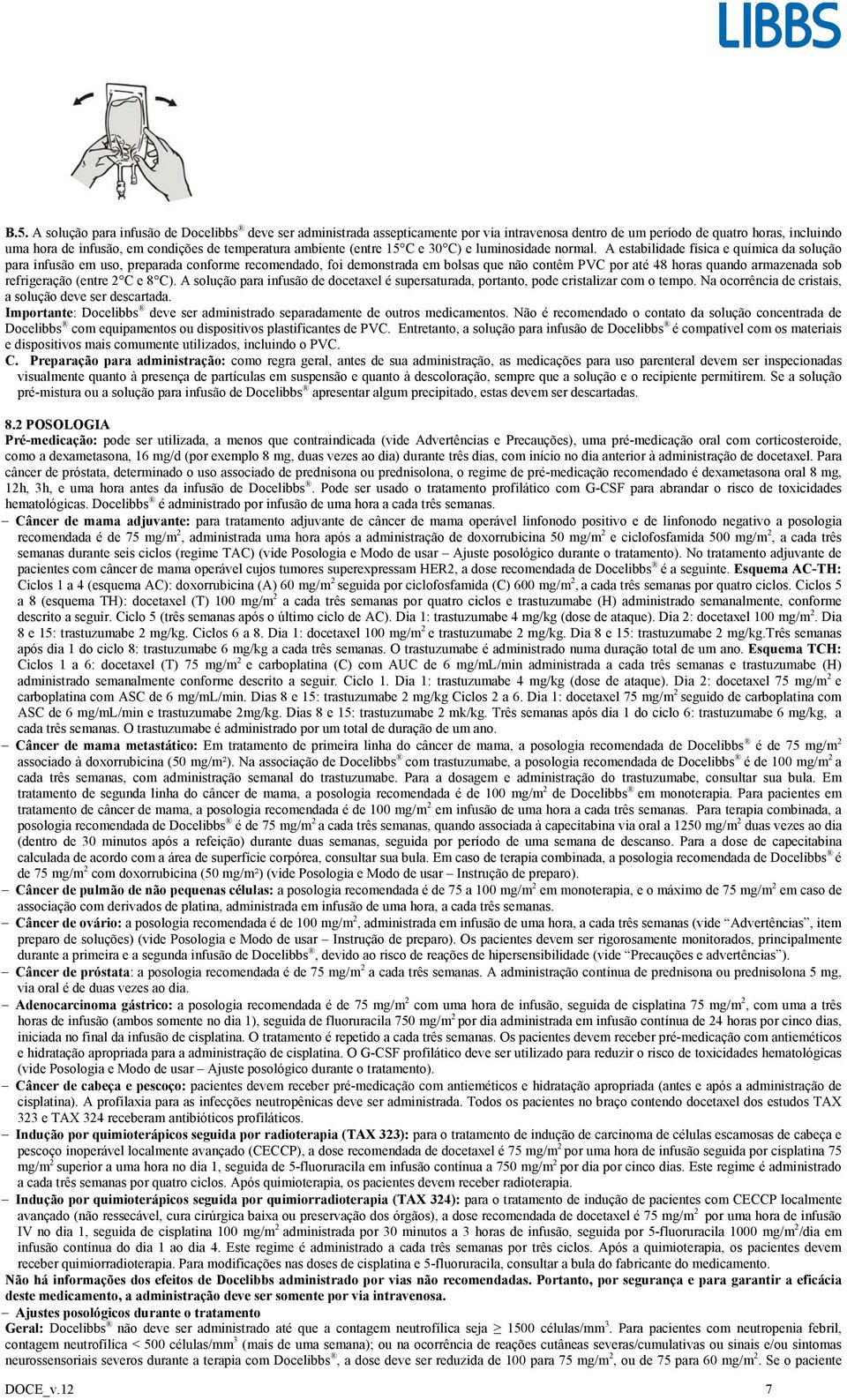 A estabilidade física e química da solução para infusão em uso, preparada conforme recomendado, foi demonstrada em bolsas que não contêm PVC por até 48 horas quando armazenada sob refrigeração (entre