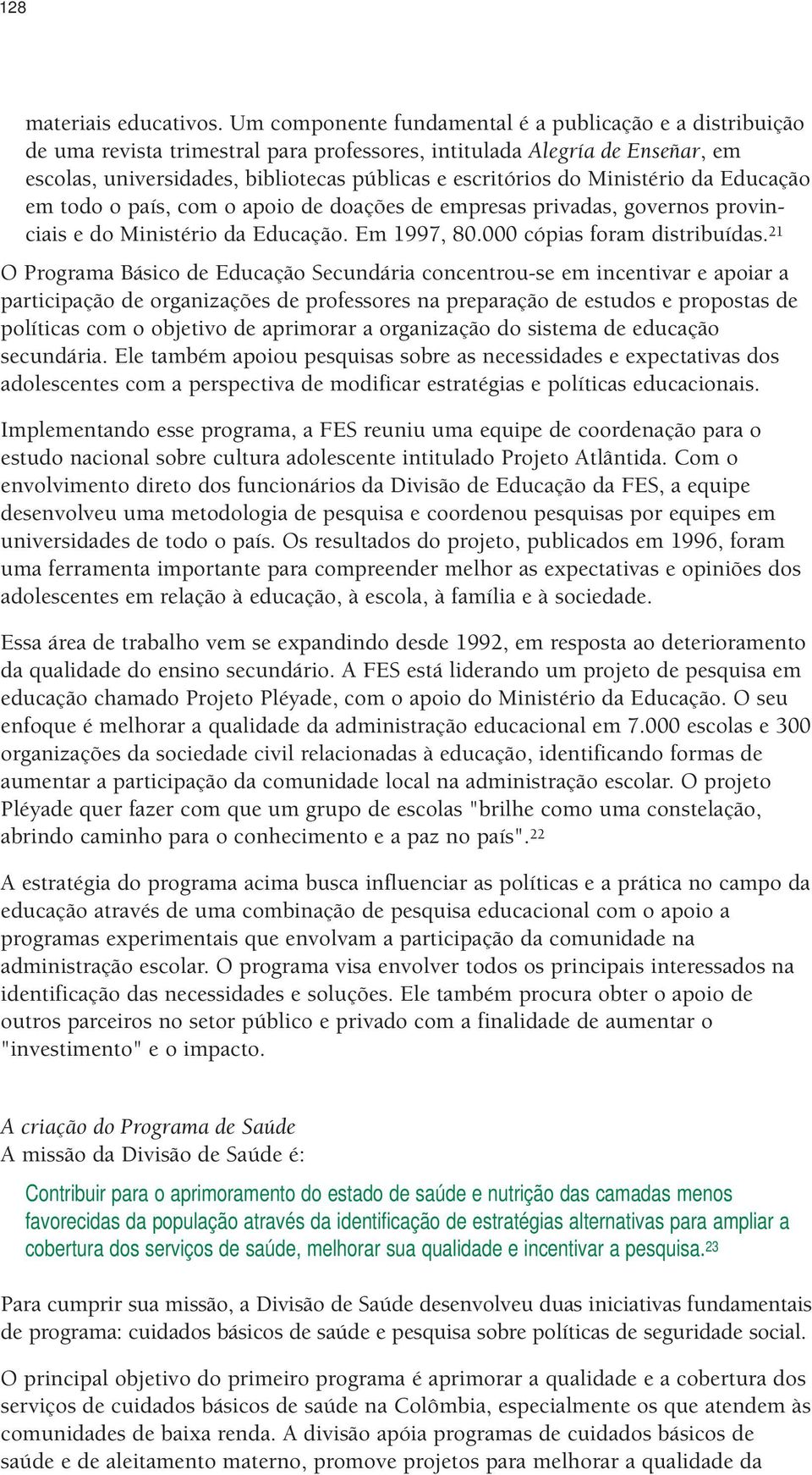 Ministério da Educação em todo o país, com o apoio de doações de empresas privadas, governos provinciais e do Ministério da Educação. Em 1997, 80.000 cópias foram distribuídas.