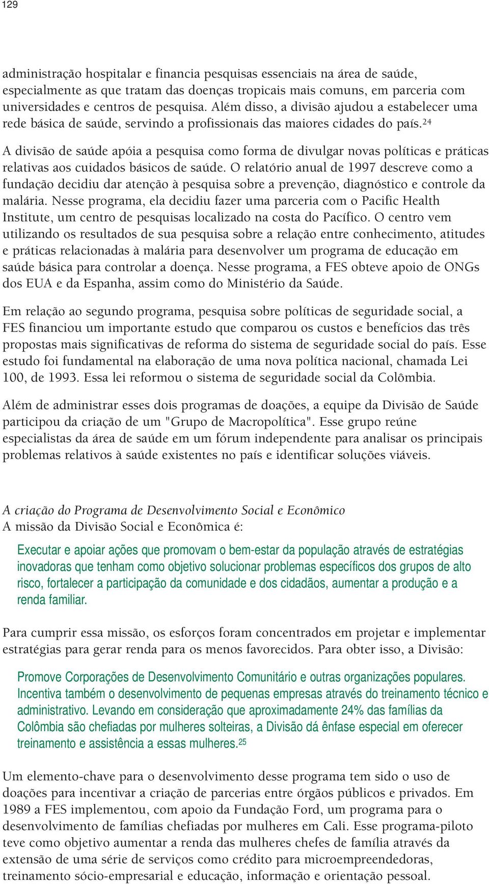 24 A divisão de saúde apóia a pesquisa como forma de divulgar novas políticas e práticas relativas aos cuidados básicos de saúde.