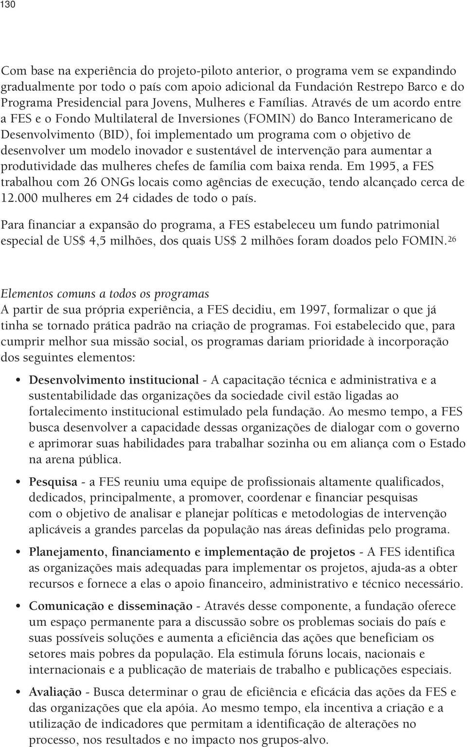 Através de um acordo entre a FES e o Fondo Multilateral de Inversiones (FOMIN) do Banco Interamericano de Desenvolvimento (BID), foi implementado um programa com o objetivo de desenvolver um modelo