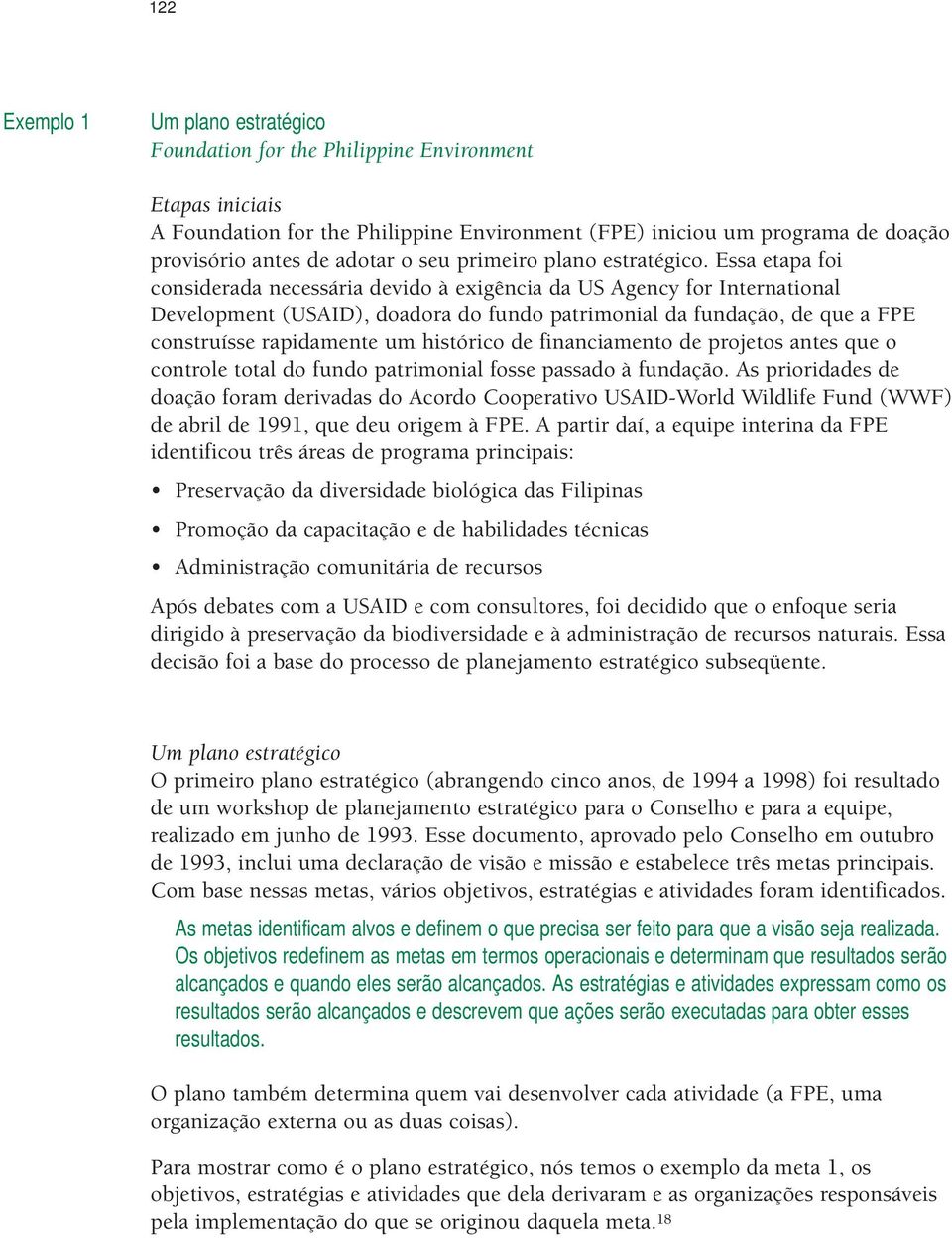 Essa etapa foi considerada necessária devido à exigência da US Agency for International Development (USAID), doadora do fundo patrimonial da fundação, de que a FPE construísse rapidamente um