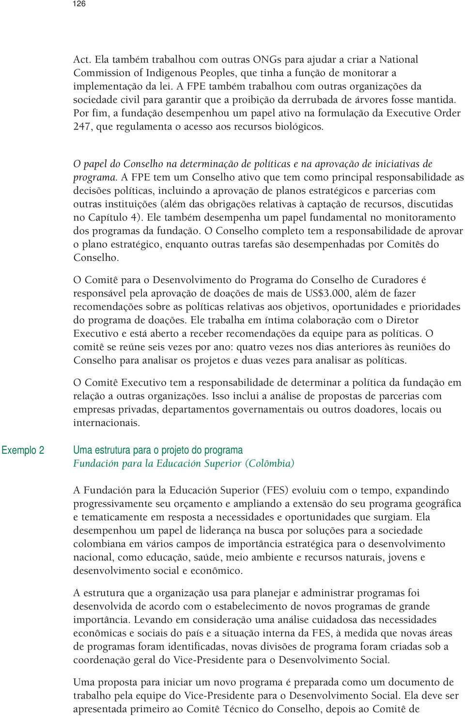 Por fim, a fundação desempenhou um papel ativo na formulação da Executive Order 247, que regulamenta o acesso aos recursos biológicos.