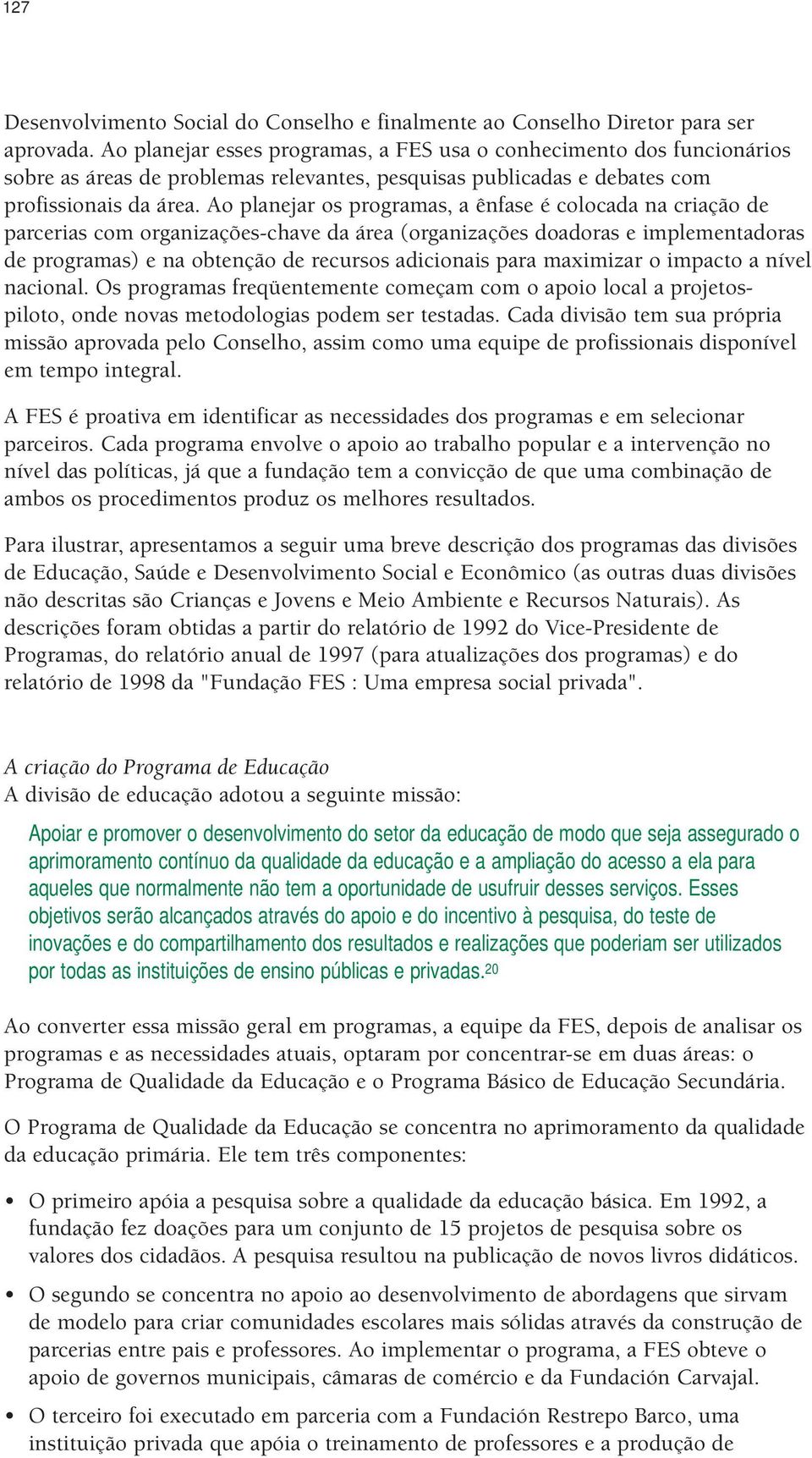 Ao planejar os programas, a ênfase é colocada na criação de parcerias com organizações-chave da área (organizações doadoras e implementadoras de programas) e na obtenção de recursos adicionais para