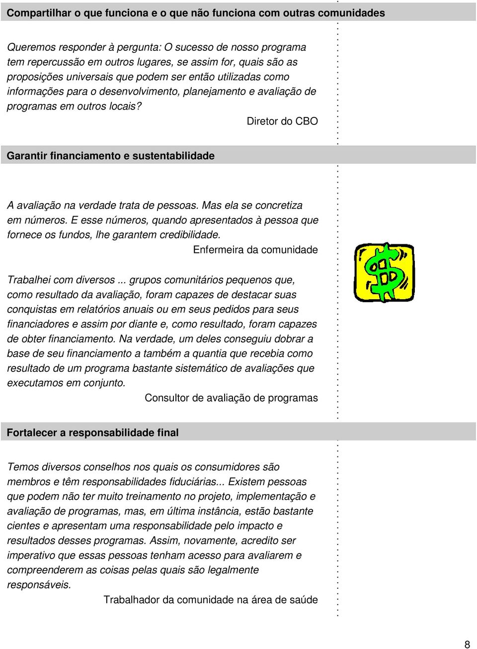 Diretor do CBO Garantir financiamento e sustentabilidade A avaliação na verdade trata de pessoas. Mas ela se concretiza em números.