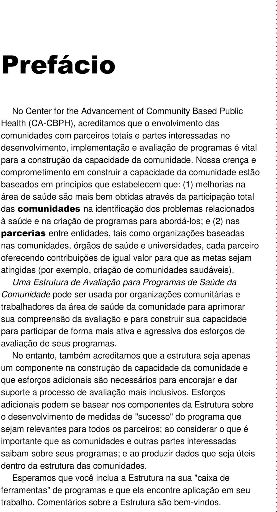 Nossa crença e comprometimento em construir a capacidade da comunidade estão baseados em princípios que estabelecem que: (1) melhorias na área de saúde são mais bem obtidas através da participação