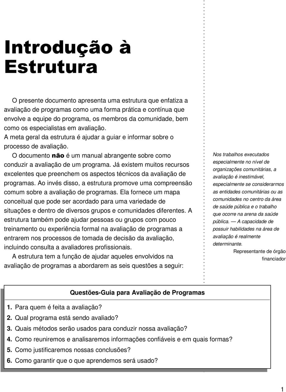 O documento não é um manual abrangente sobre como conduzir a avaliação de um programa. Já existem muitos recursos excelentes que preenchem os aspectos técnicos da avaliação de programas.