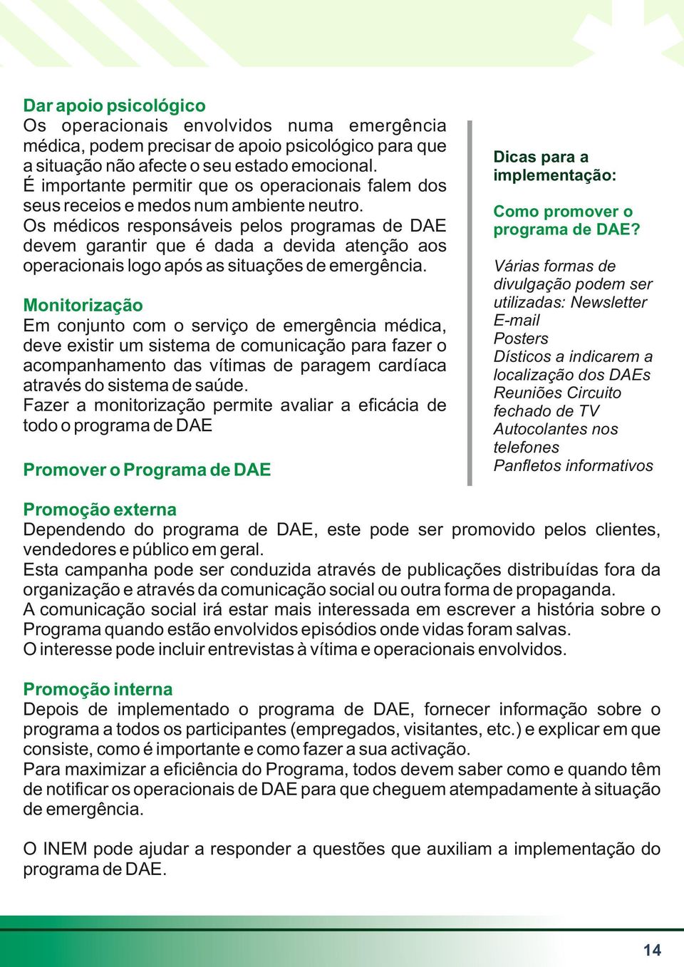 Os médicos responsáveis pelos programas de DAE devem garantir que é dada a devida atenção aos operacionais logo após as situações de emergência.