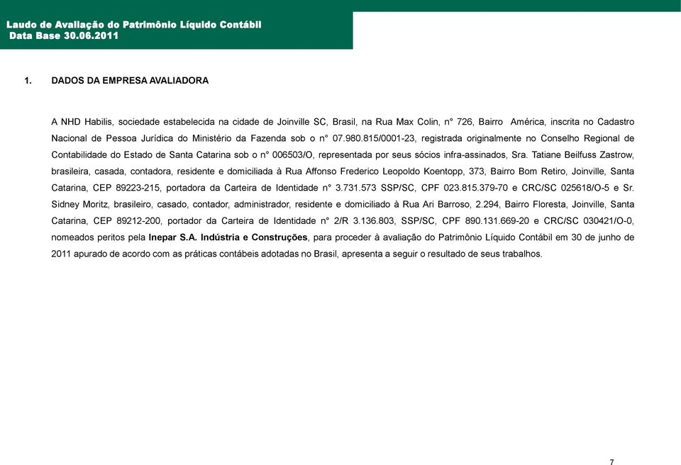815/0001-23, registrada originalmente no Conselho Regional de Contabilidade do Estado de Santa Catarina sob o n 006503/O, representada por seus sócios infra-assinados, Sra.