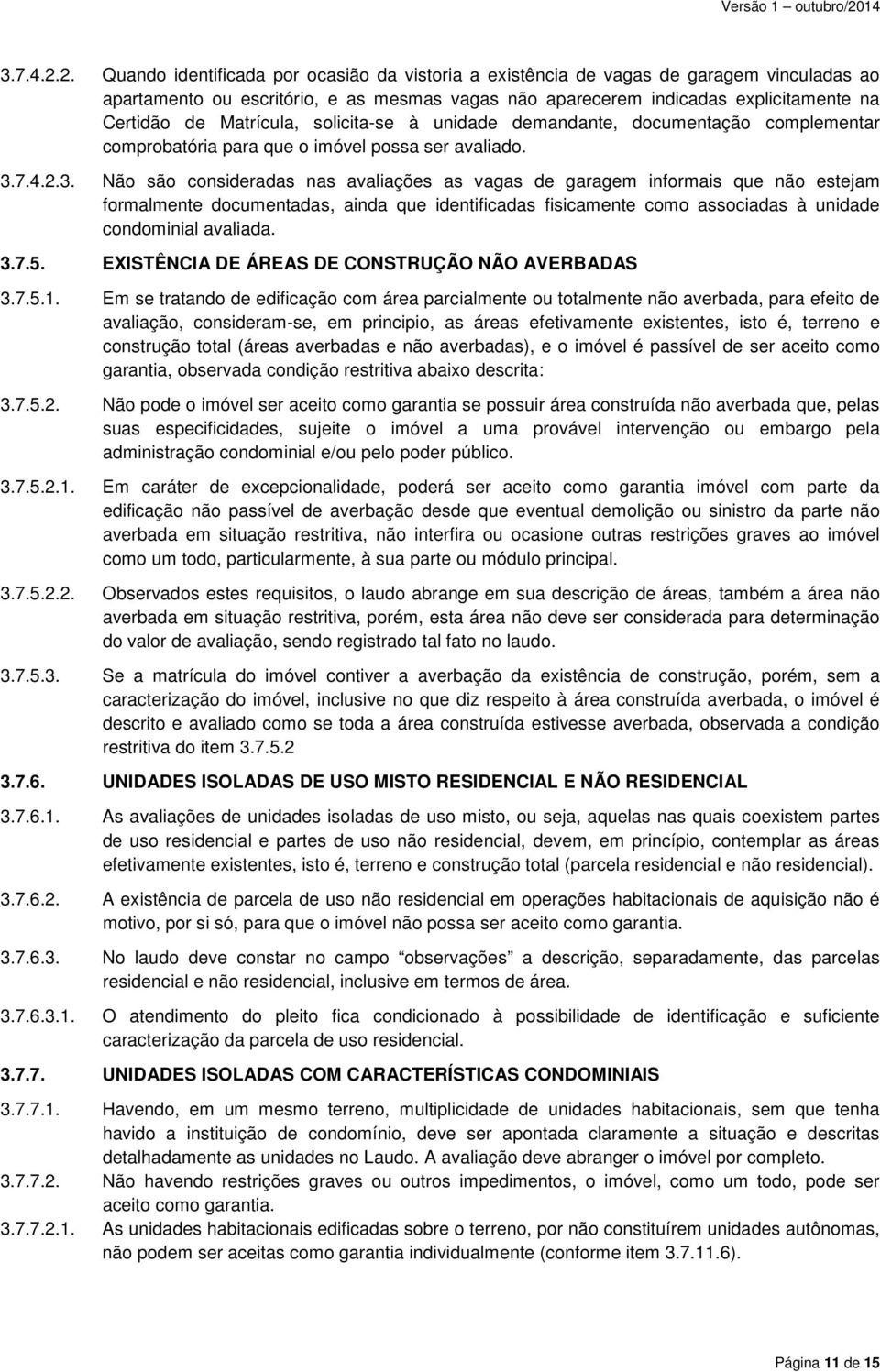 Matrícula, solicita-se à unidade demandante, documentação complementar comprobatória para que o imóvel possa ser avaliado. 3.