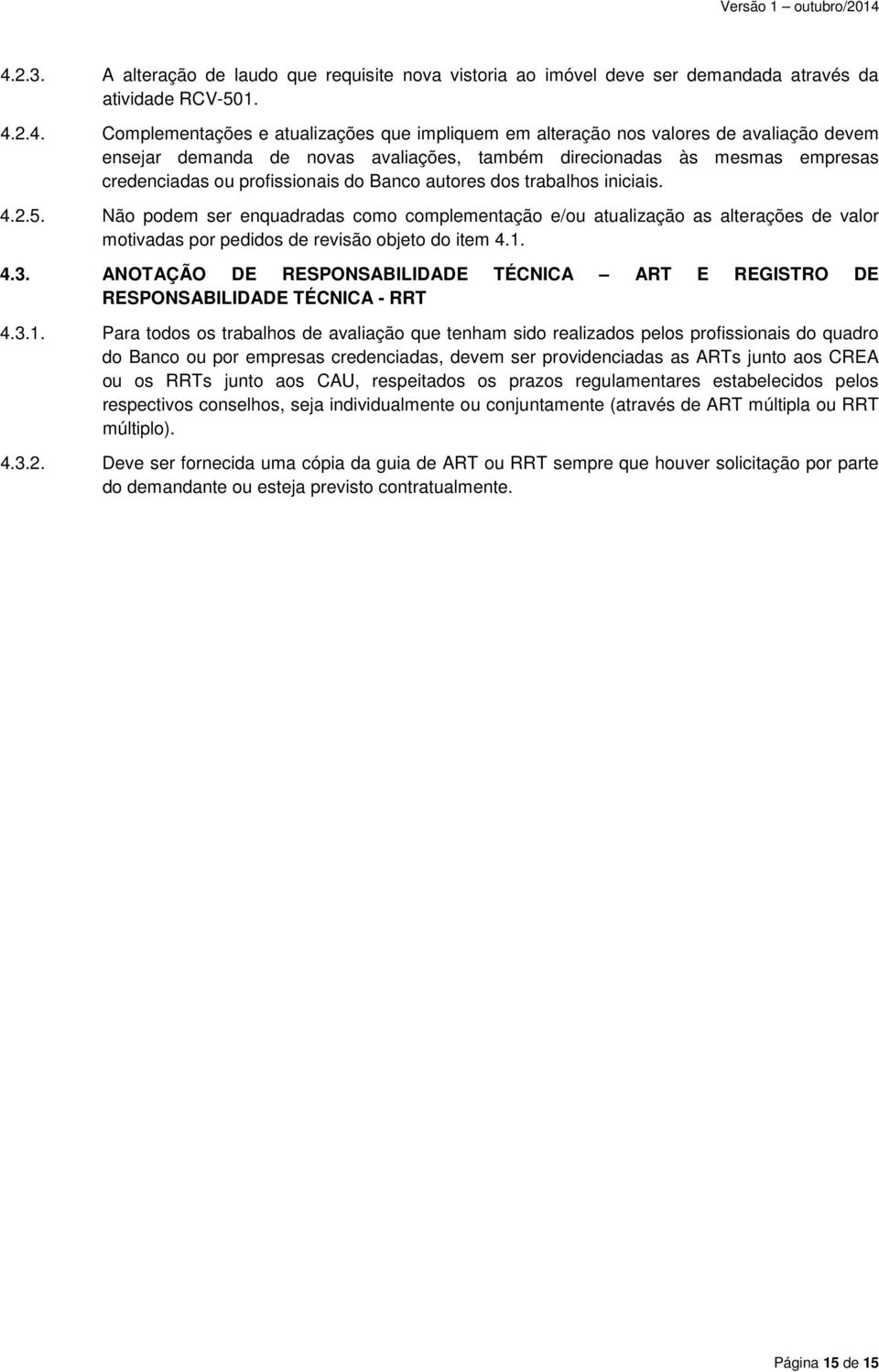 Não podem ser enquadradas como complementação e/ou atualização as alterações de valor motivadas por pedidos de revisão objeto do item 4.1. 4.3.