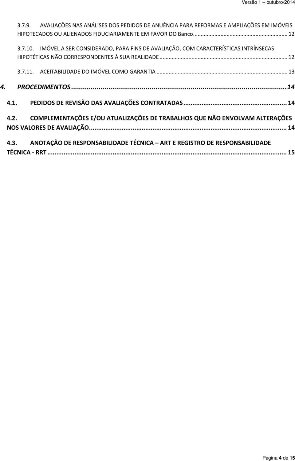 ACEITABILIDADE DO IMÓVEL COMO GARANTIA... 13 4. PROCEDIMENTOS... 14 4.1. PEDIDOS DE REVISÃO DAS AVALIAÇÕES CONTRATADAS... 14 4.2.