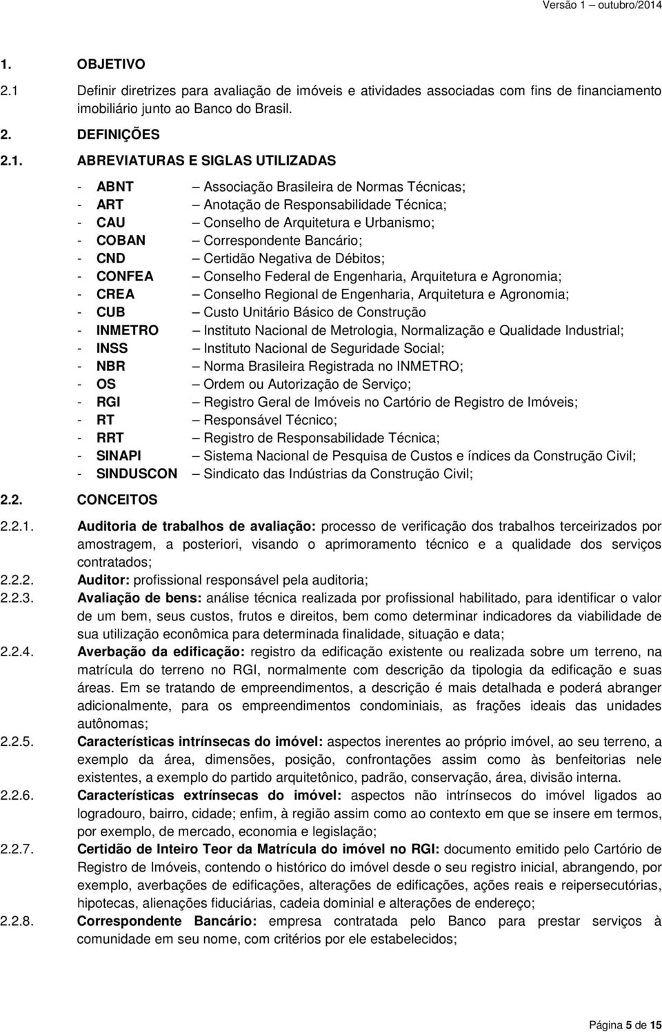 Negativa de Débitos; - CONFEA Conselho Federal de Engenharia, Arquitetura e Agronomia; - CREA Conselho Regional de Engenharia, Arquitetura e Agronomia; - CUB Custo Unitário Básico de Construção -