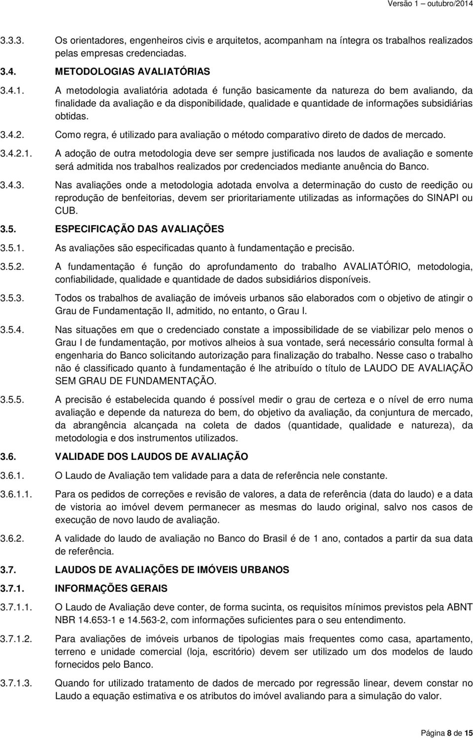 Como regra, é utilizado para avaliação o método comparativo direto de dados de mercado. 3.4.2.1.