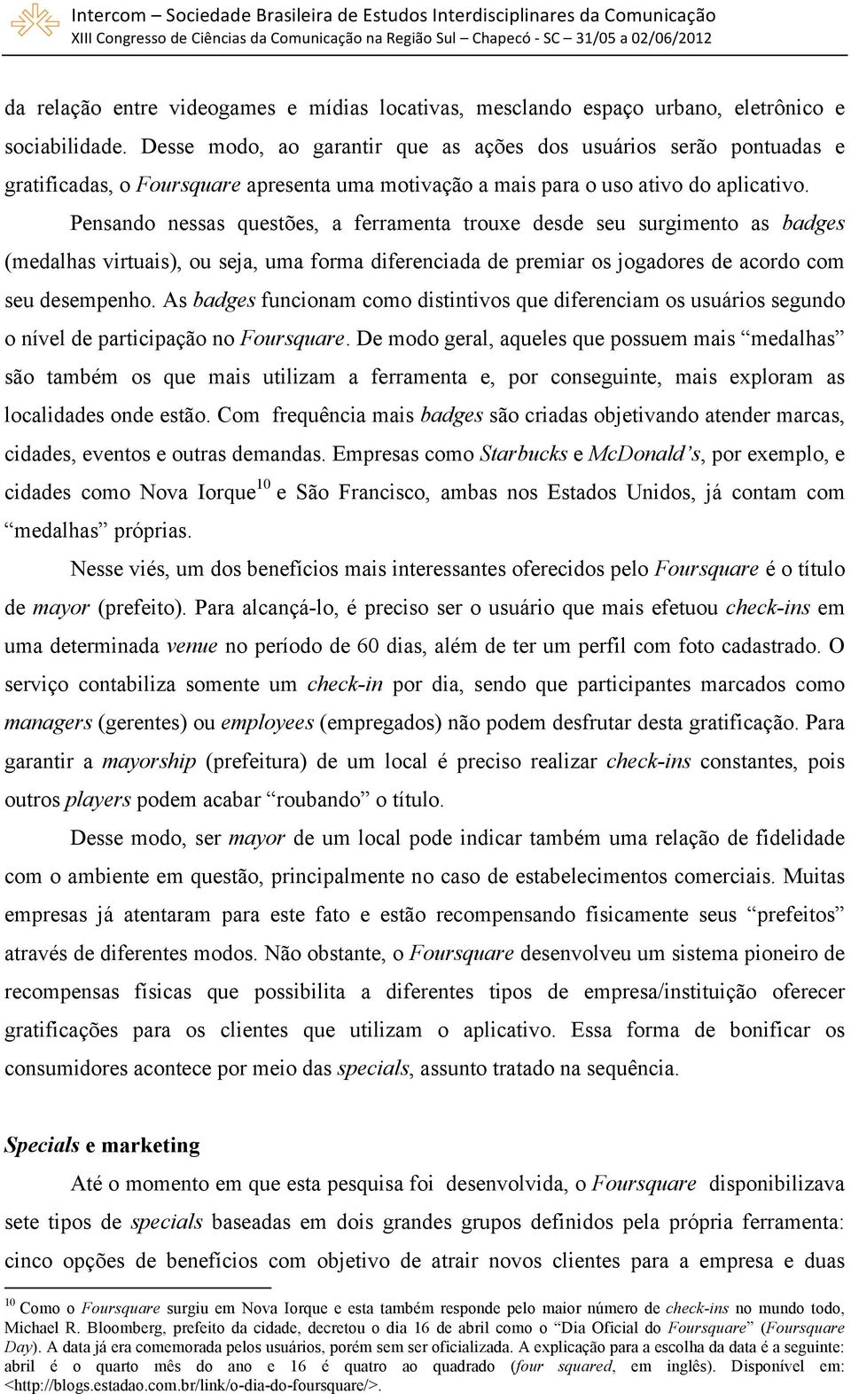 Pensando nessas questões, a ferramenta trouxe desde seu surgimento as badges (medalhas virtuais), ou seja, uma forma diferenciada de premiar os jogadores de acordo com seu desempenho.