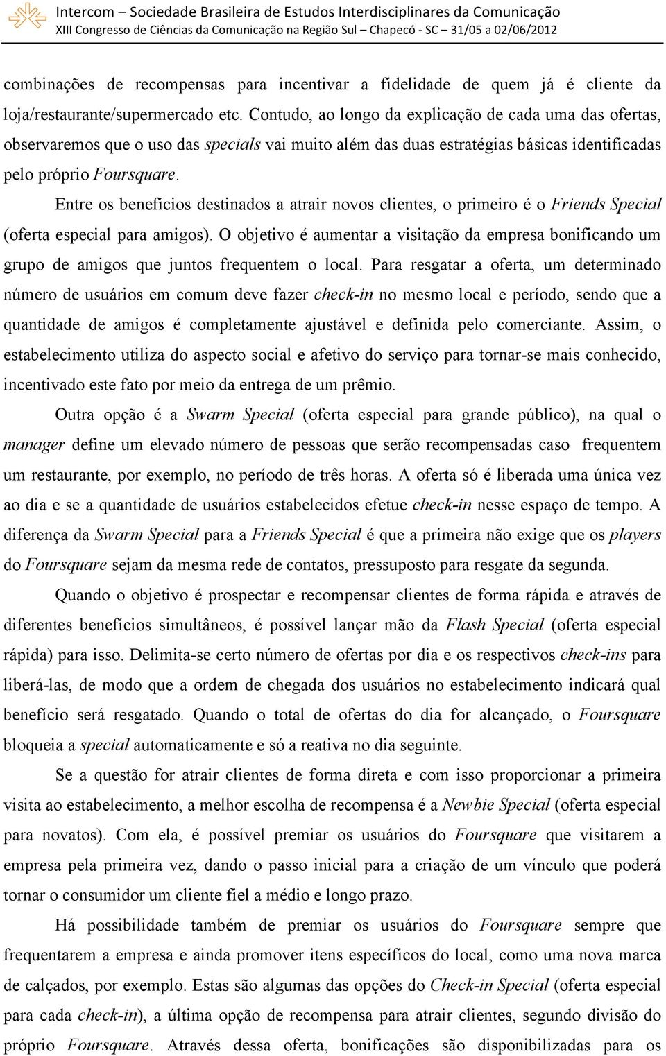 Entre os benefícios destinados a atrair novos clientes, o primeiro é o Friends Special (oferta especial para amigos).