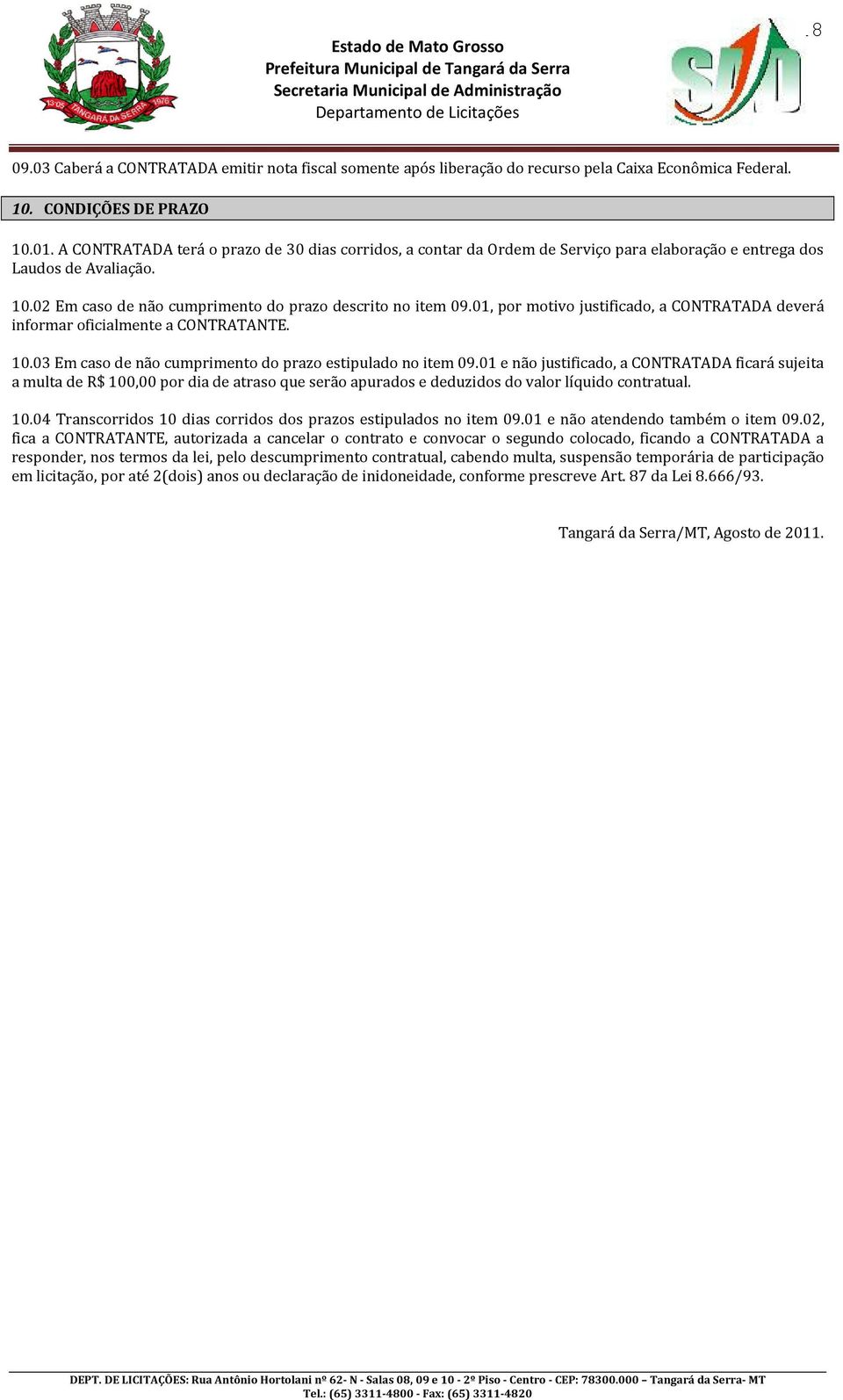 01, por motivo justificado, a CONTRATADA deverá informar oficialmente a CONTRATANTE. 10.03 Em caso de não cumprimento do prazo estipulado no item 09.