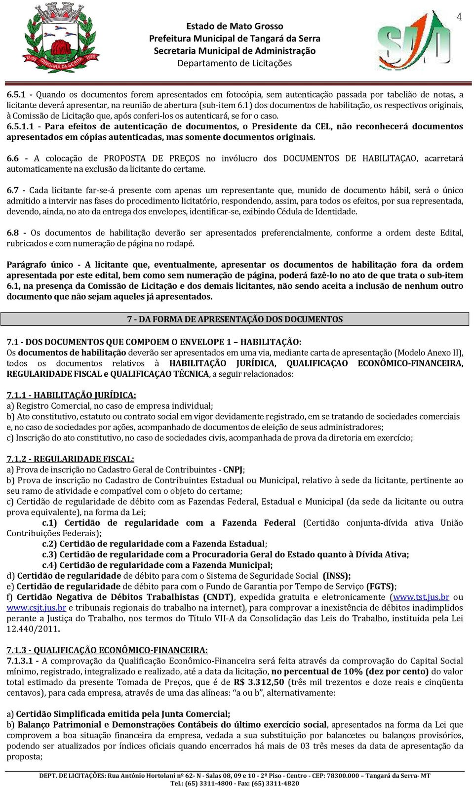 6.6 - A colocação de PROPOSTA DE PREÇOS no invólucro dos DOCUMENTOS DE HABILITAÇAO, acarretará automaticamente na exclusão da licitante do certame. 6.