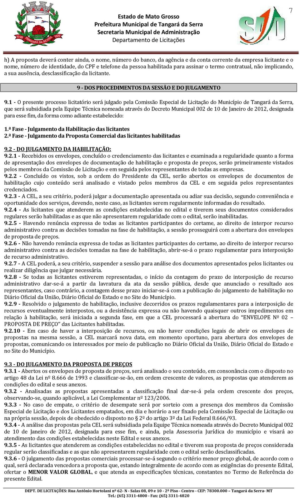 1 - O presente processo licitatório será julgado pela Comissão Especial de Licitação do Município de Tangará da Serra, que será subsidiada pela Equipe Técnica nomeada através do Decreto Municipal 002