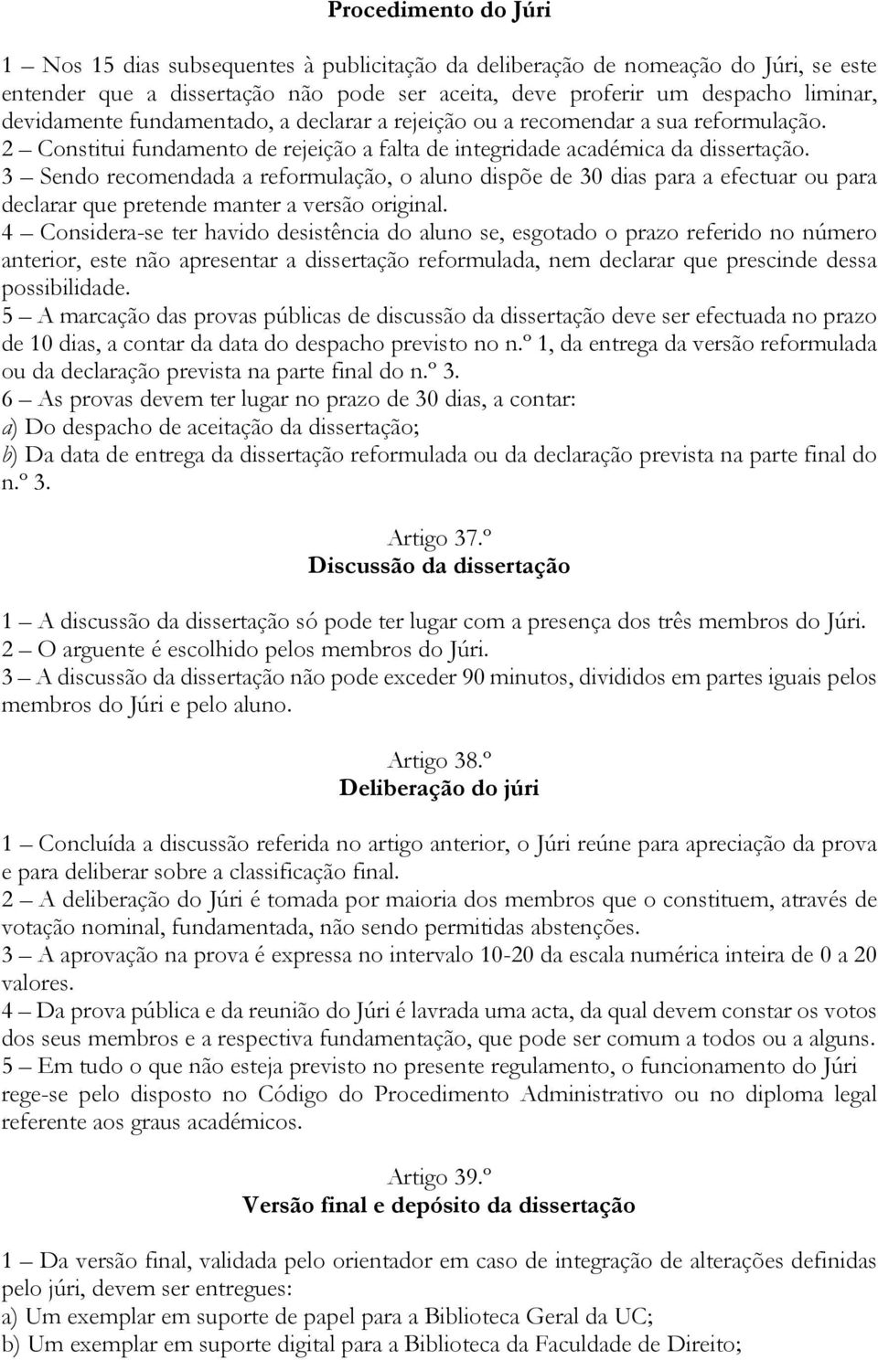 3 Sendo recomendada a reformulação, o aluno dispõe de 30 dias para a efectuar ou para declarar que pretende manter a versão original.