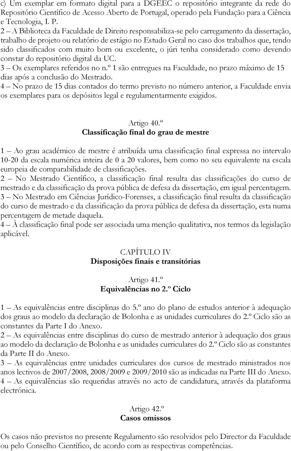 2 A Biblioteca da Faculdade de responsabiliza-se pelo carregamento da dissertação, trabalho de projeto ou relatório de estágio no Estudo Geral no caso dos trabalhos que, tendo sido classificados com