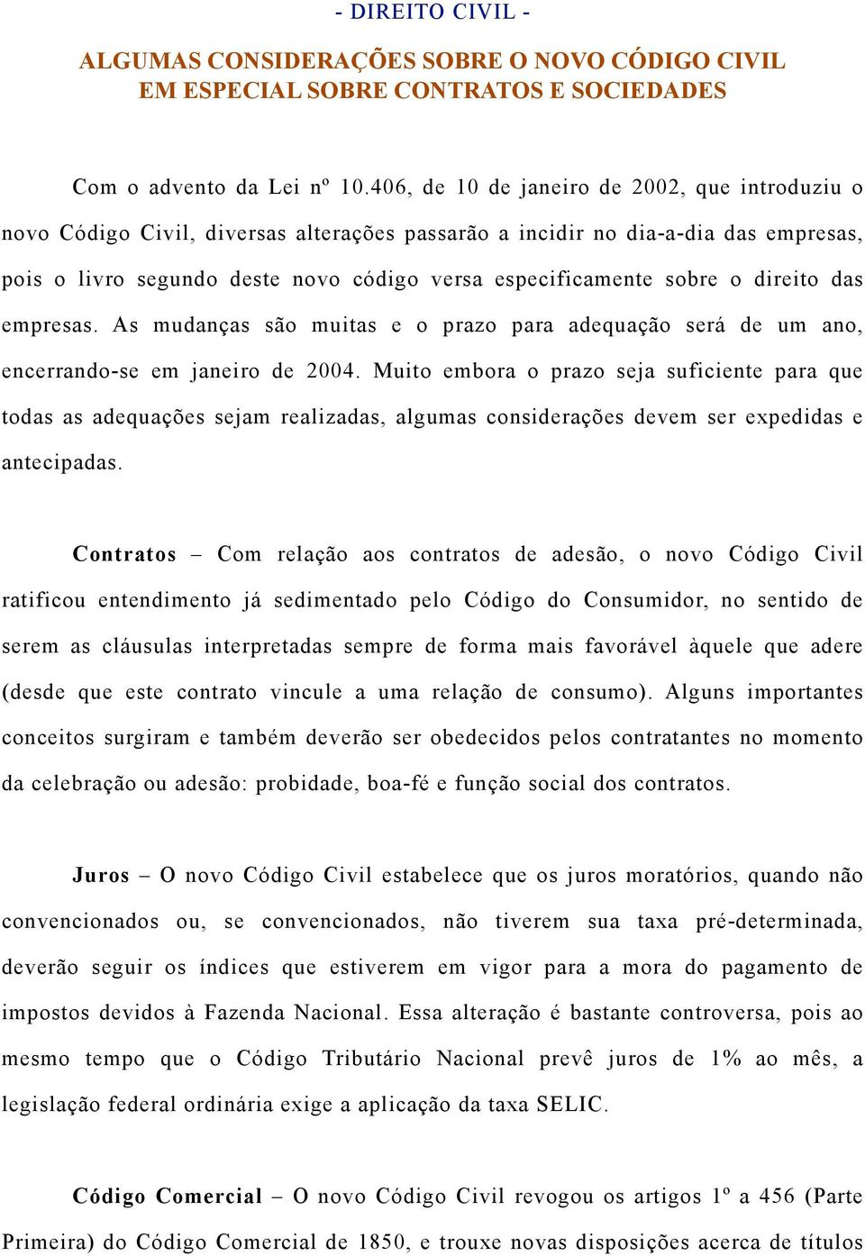 o direito das empresas. As mudanças são muitas e o prazo para adequação será de um ano, encerrando-se em janeiro de 2004.