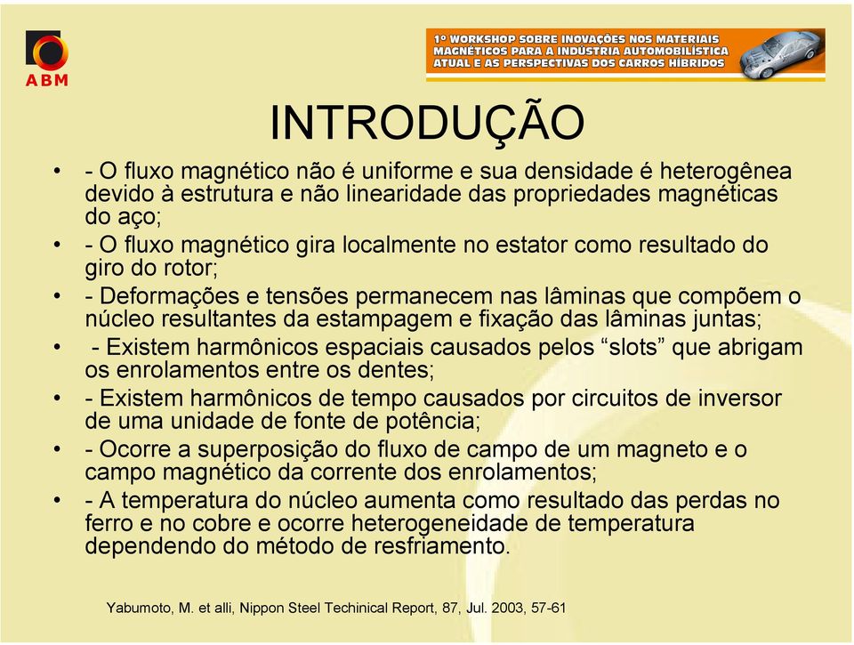 pelos slots que abrigam os enrolamentos entre os dentes; - Existem harmônicos de tempo causados por circuitos de inversor de uma unidade de fonte de potência; - Ocorre a superposição do fluxo de