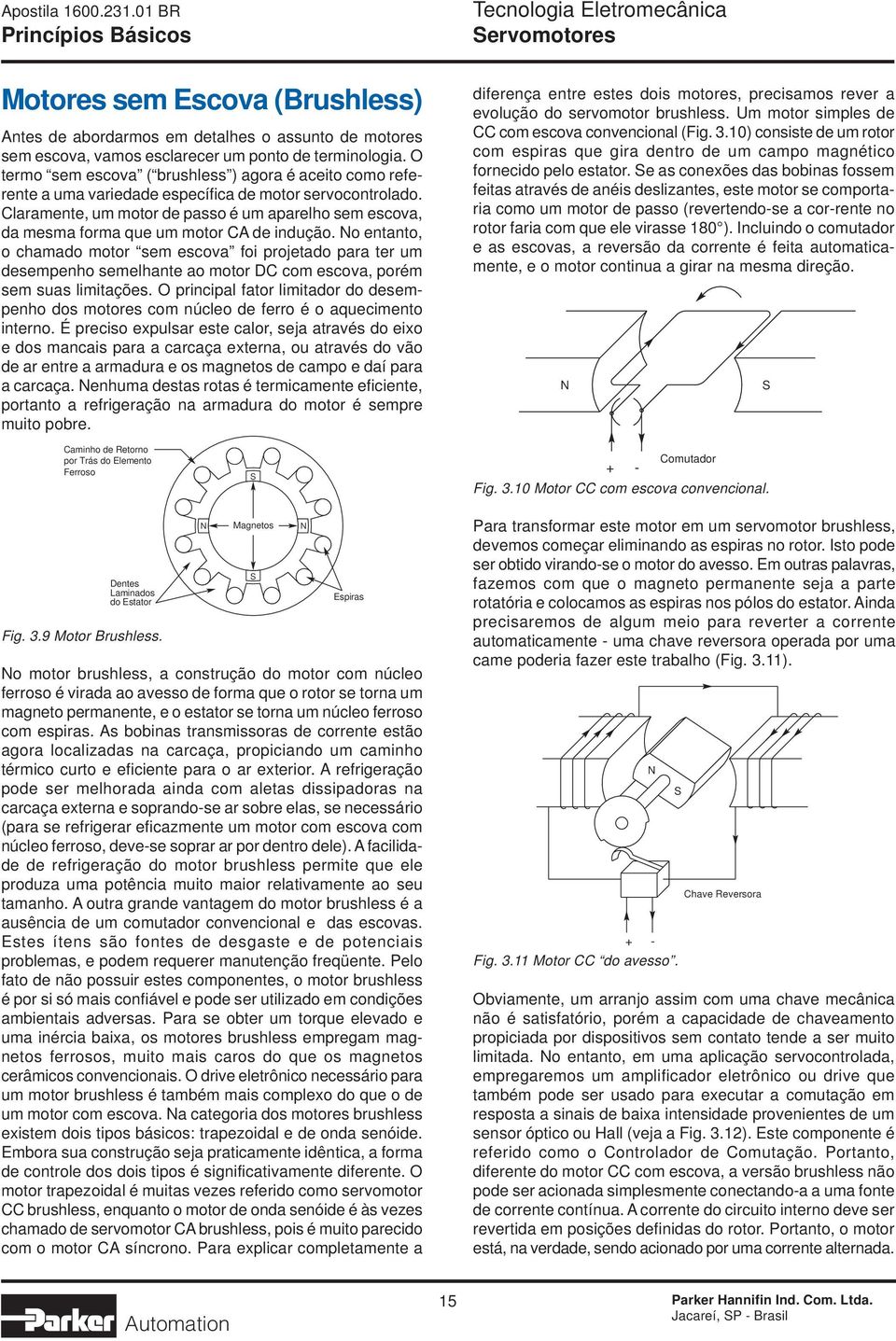 Claramente, um motor de passo é um aparelho sem escova, da mesma forma que um motor CA de indução.