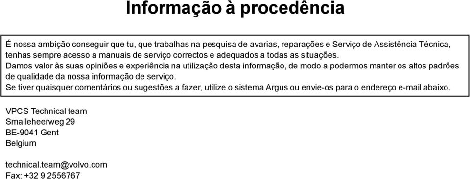 Damos valor às suas opiniões e experiência na utilização desta informação, de modo a podermos manter os altos padrões de qualidade da nossa informação