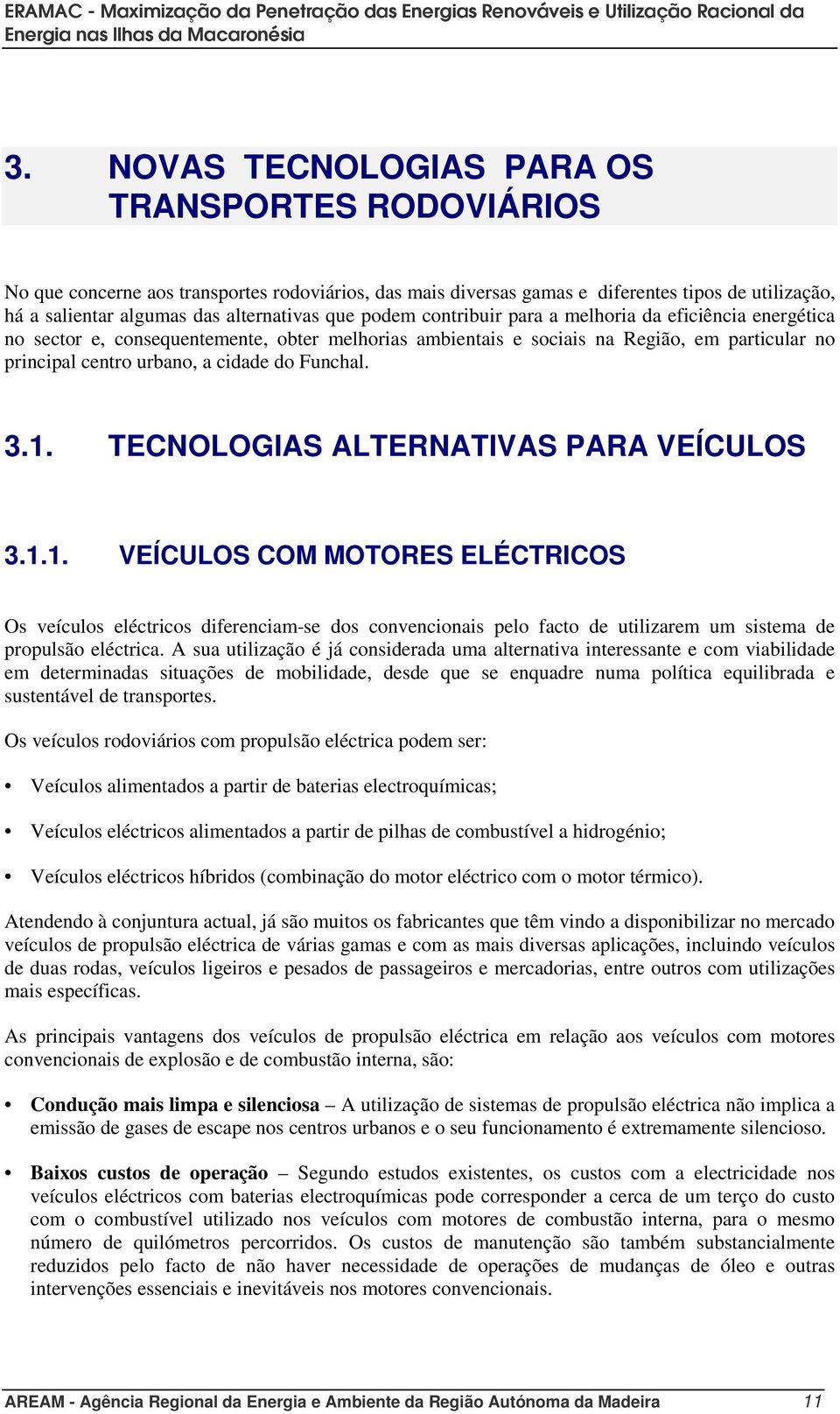 3.1. TECNOLOGIAS ALTERNATIVAS PARA VEÍCULOS 3.1.1. VEÍCULOS COM MOTORES ELÉCTRICOS Os veículos eléctricos diferenciam-se dos convencionais pelo facto de utilizarem um sistema de propulsão eléctrica.