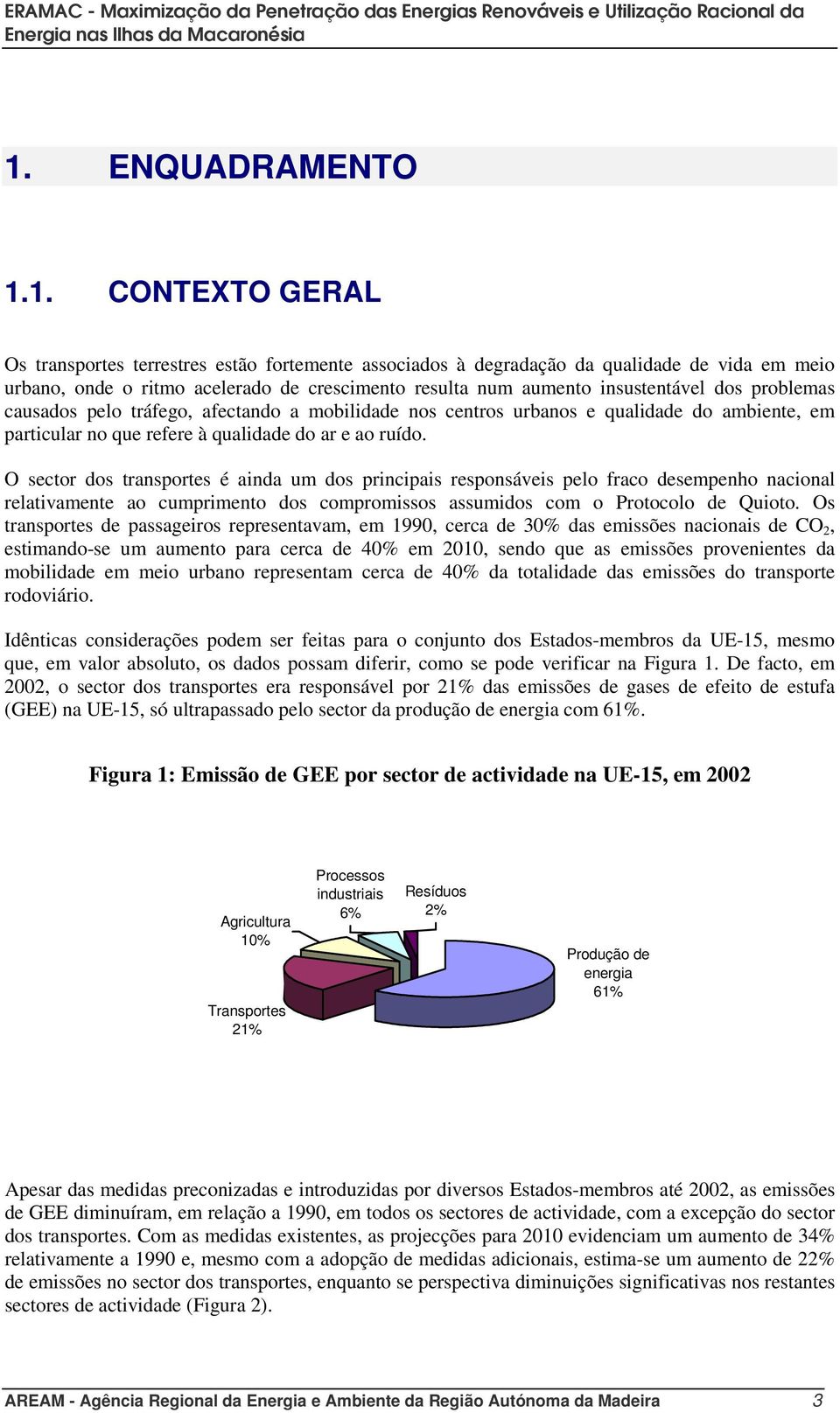 O sector dos transportes é ainda um dos principais responsáveis pelo fraco desempenho nacional relativamente ao cumprimento dos compromissos assumidos com o Protocolo de Quioto.