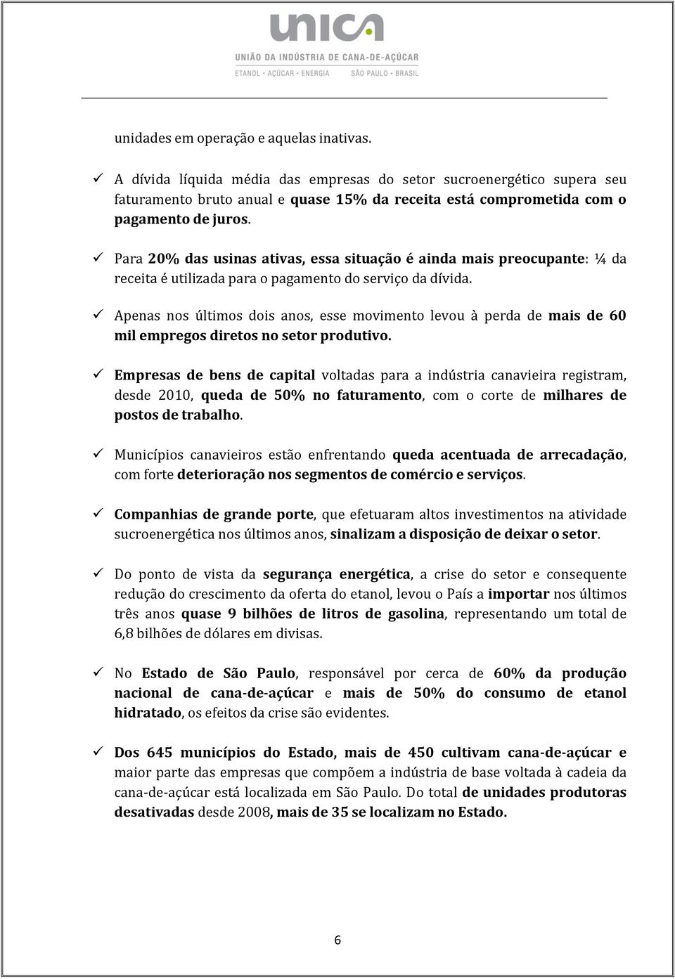 Para 20% das usinas ativas, essa situação é ainda mais preocupante: ¼ da receita é utilizada para o pagamento do serviço da dívida.