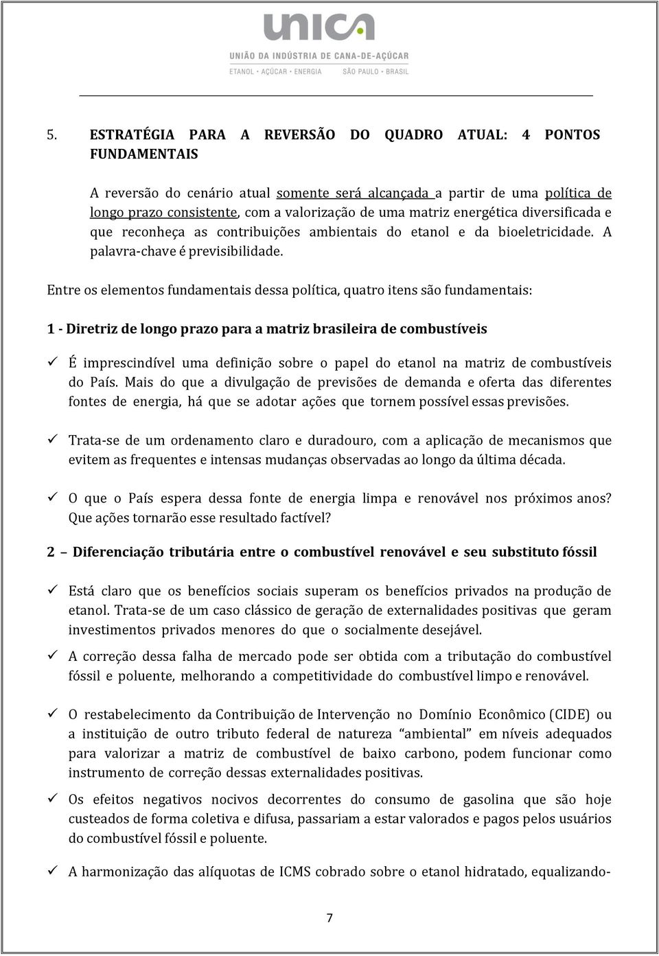 Entre os elementos fundamentais dessa política, quatro itens são fundamentais: 1 - Diretriz de longo prazo para a matriz brasileira de combustíveis É imprescindível uma definição sobre o papel do