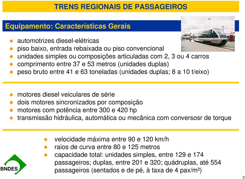 por composição motores com potência entre 300 e 420 hp transmissão hidráulica, automática ou mecânica com conversosr de torque velocidade máxima entre 90 e 120 km/h raios de curva