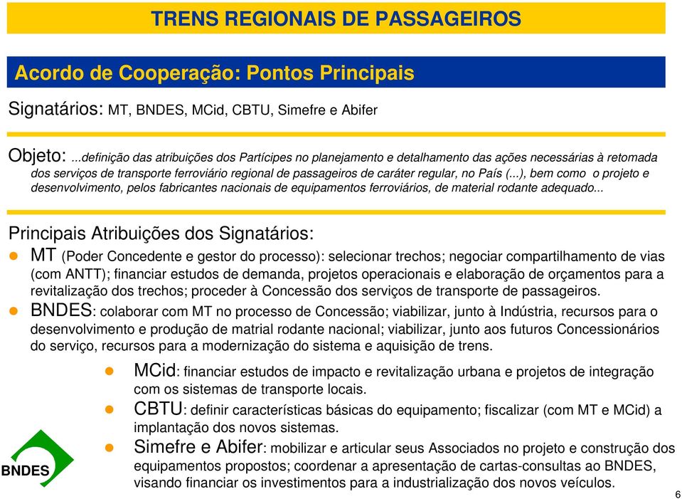 ..), bem como o projeto e desenvolvimento, pelos fabricantes nacionais de equipamentos ferroviários, de material rodante adequado.