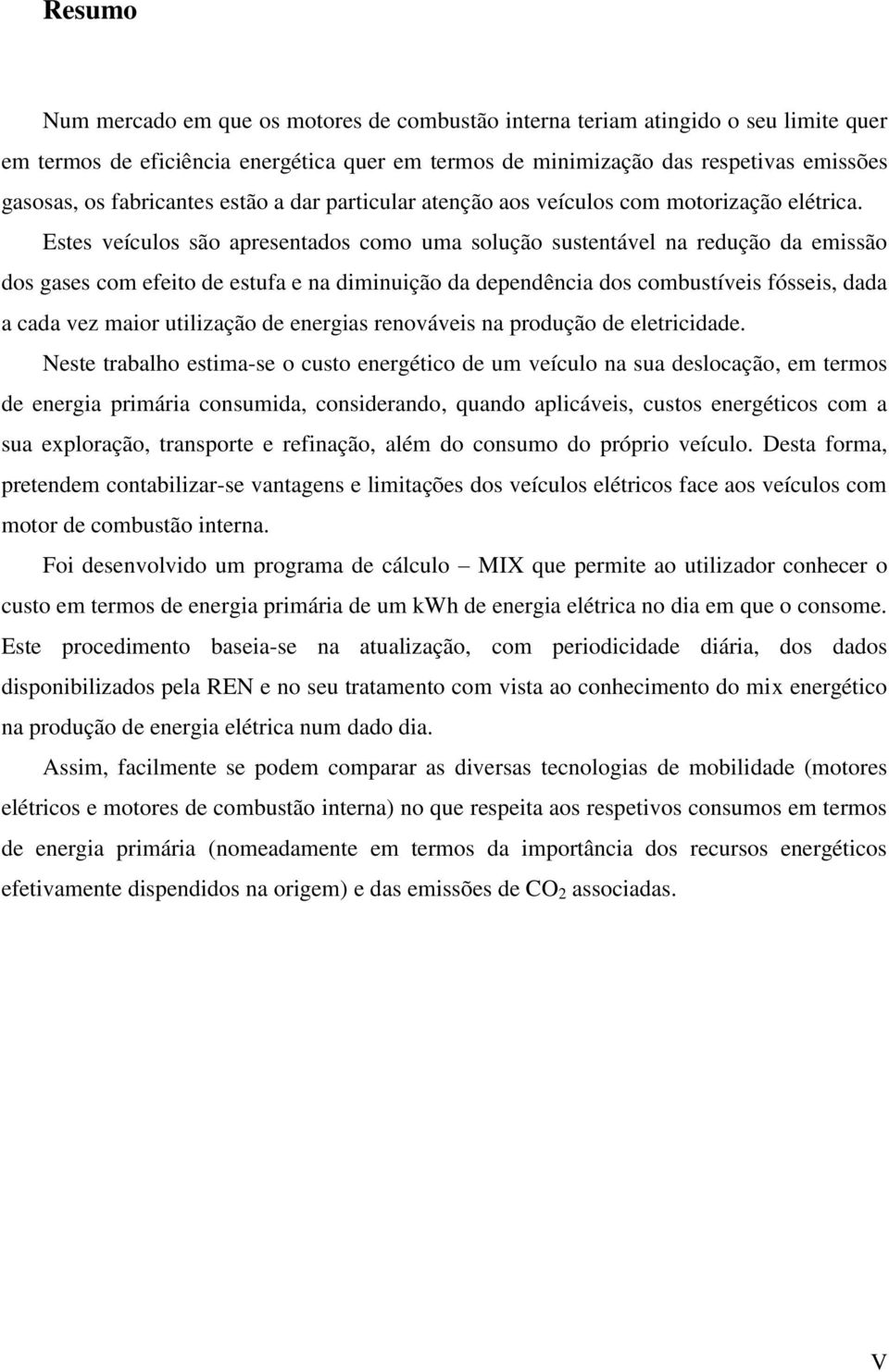 Estes veículos são apresentados como uma solução sustentável na redução da emissão dos gases com efeito de estufa e na diminuição da dependência dos combustíveis fósseis, dada a cada vez maior