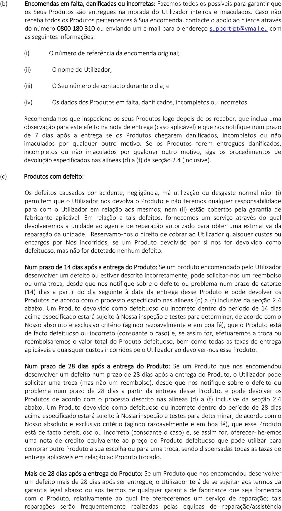 eu com as seguintes informações: (iii) (iv) O número de referência da encomenda original; O nome do Utilizador; O Seu número de contacto durante o dia; e Os dados dos Produtos em falta, danificados,