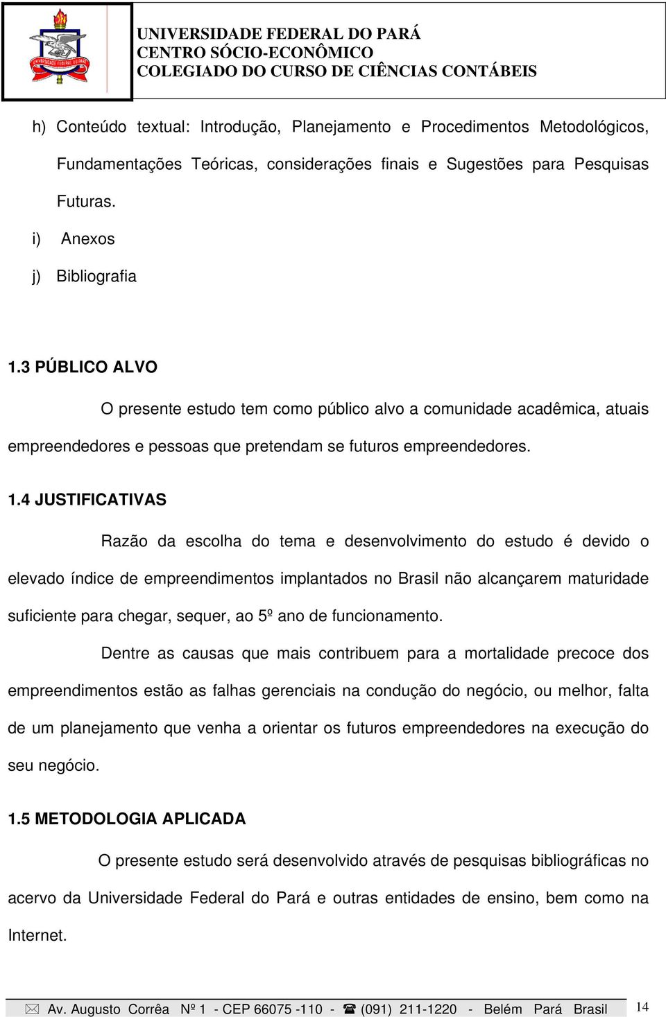 4 JUSTIFICATIVAS Razão da escolha do tema e desenvolvimento do estudo é devido o elevado índice de empreendimentos implantados no Brasil não alcançarem maturidade suficiente para chegar, sequer, ao