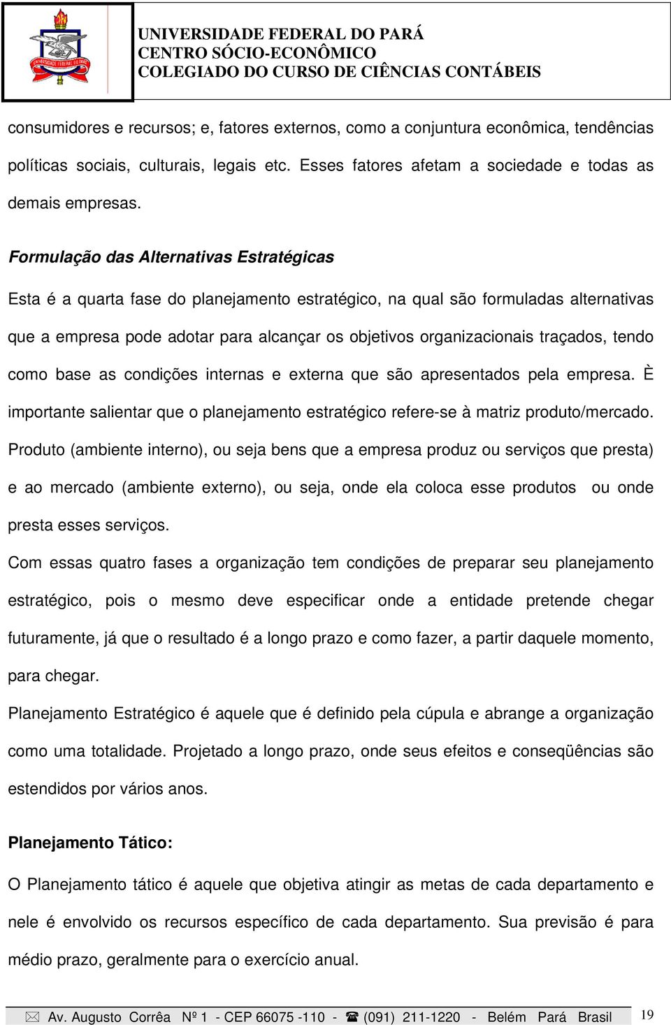 traçados, tendo como base as condições internas e externa que são apresentados pela empresa. È importante salientar que o planejamento estratégico refere-se à matriz produto/mercado.