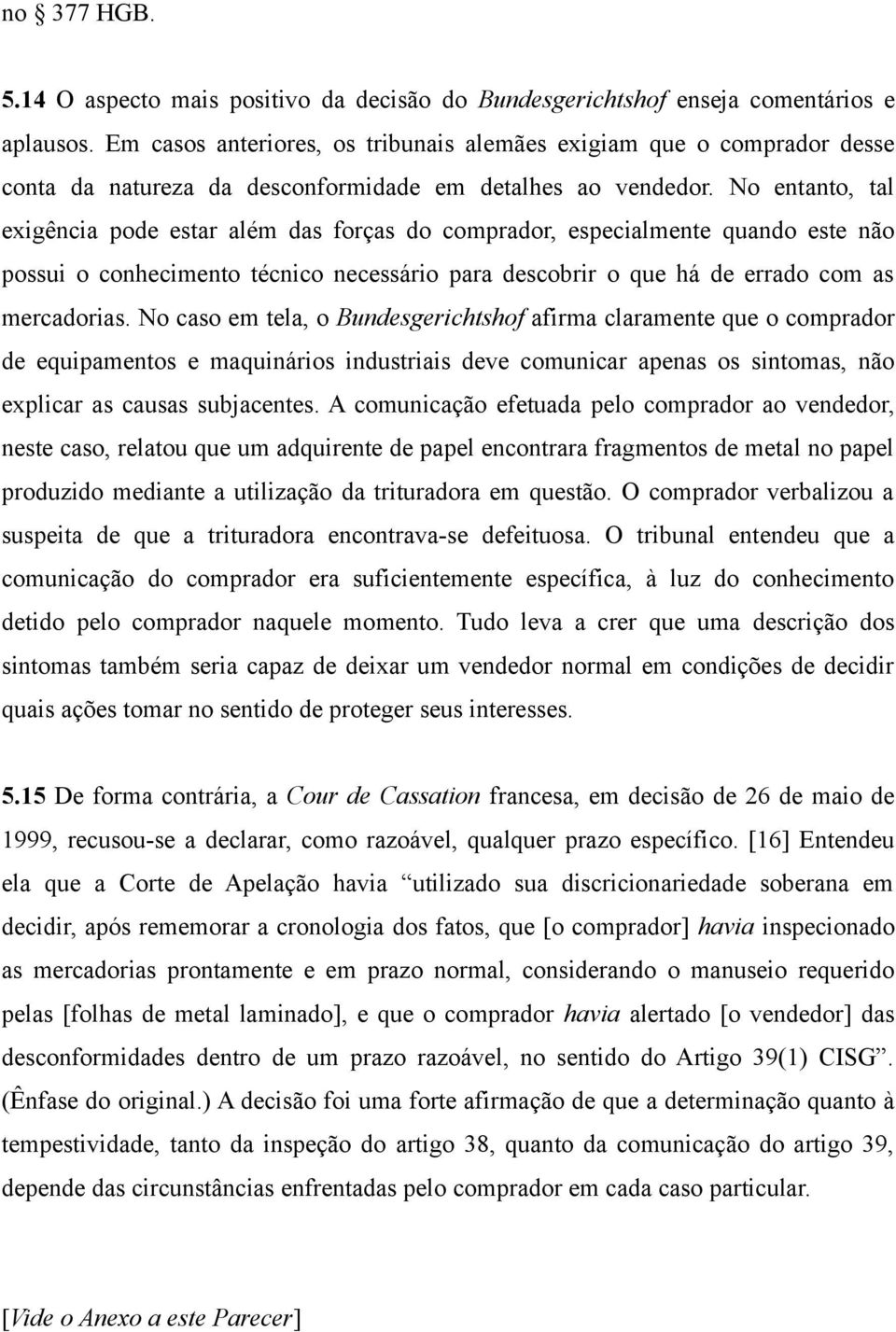 No entanto, tal exigência pode estar além das forças do comprador, especialmente quando este não possui o conhecimento técnico necessário para descobrir o que há de errado com as mercadorias.