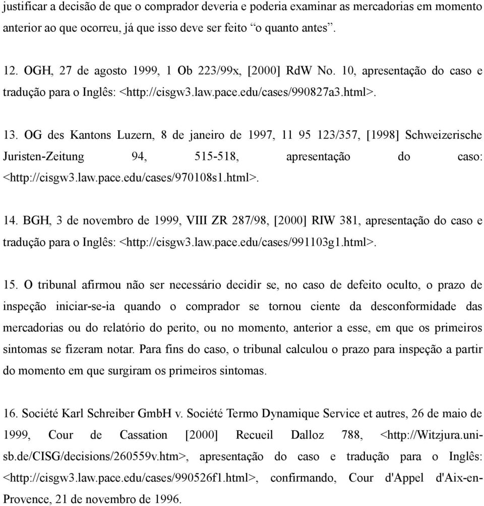 OG des Kantons Luzern, 8 de janeiro de 1997, 11 95 123/357, [1998] Schweizerische Juristen-Zeitung 94, 515-518, apresentação do caso: <http://cisgw3.law.pace.edu/cases/970108s1.html>. 14.