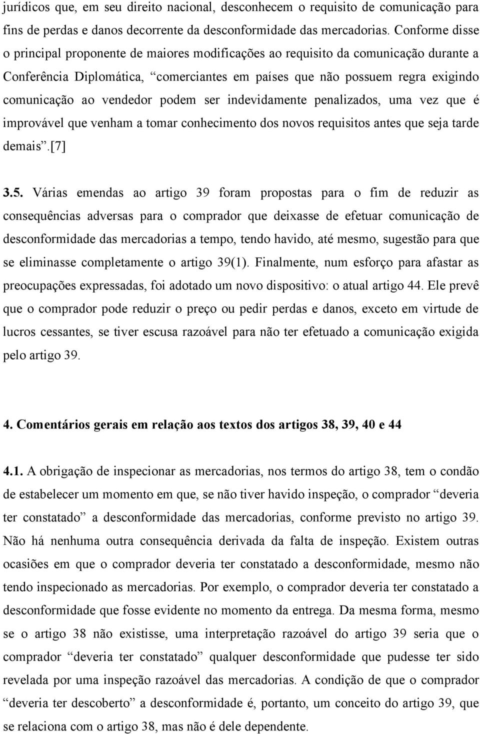 vendedor podem ser indevidamente penalizados, uma vez que é improvável que venham a tomar conhecimento dos novos requisitos antes que seja tarde demais.[7] 3.5.