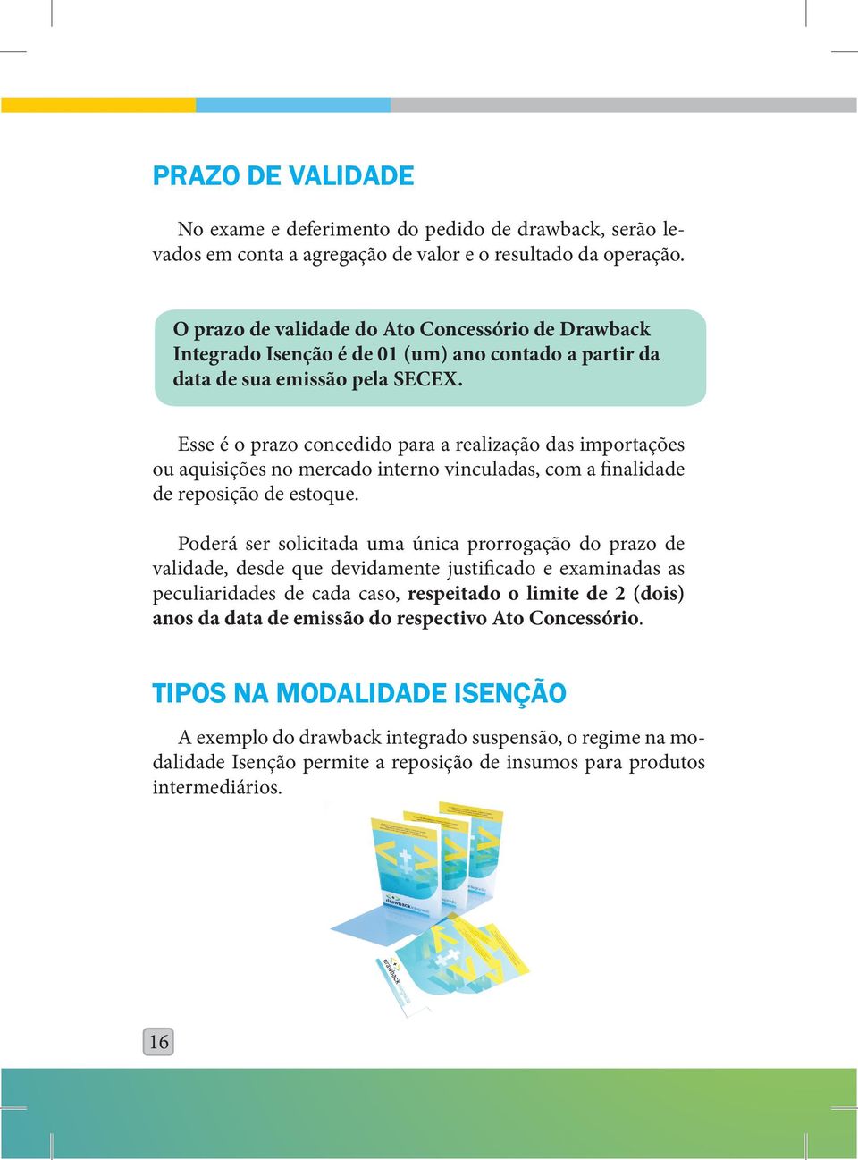 Esse é o prazo concedido para a realização das importações ou aquisições no mercado interno vinculadas, com a finalidade de reposição de estoque.