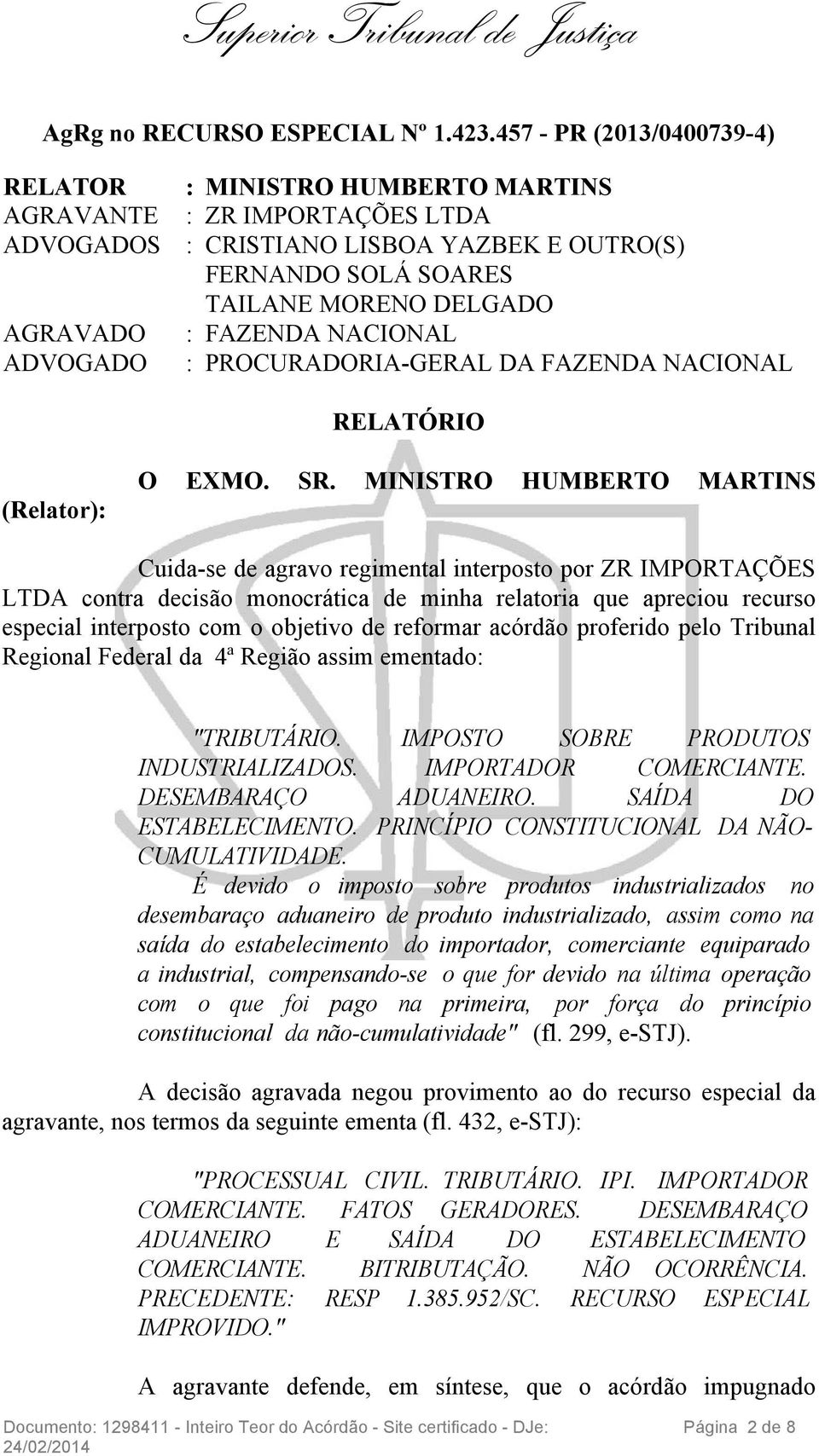 FAZENDA NACIONAL ADVOGADO : PROCURADORIA-GERAL DA FAZENDA NACIONAL RELATÓRIO (Relator): O EXMO. SR.