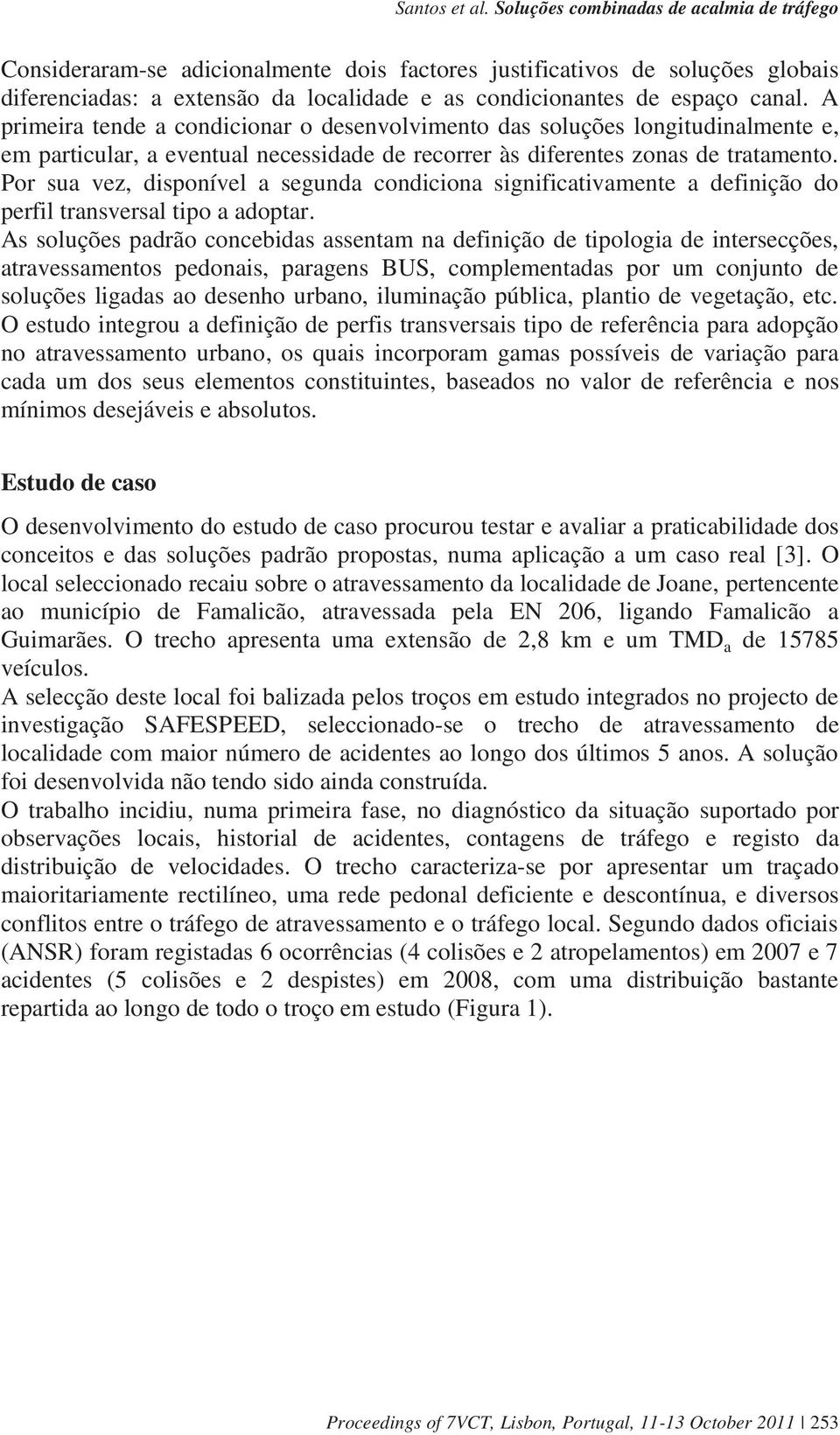 Por sua vez, disponível a segunda condiciona significativamente a definição do perfil transversal tipo a adoptar.