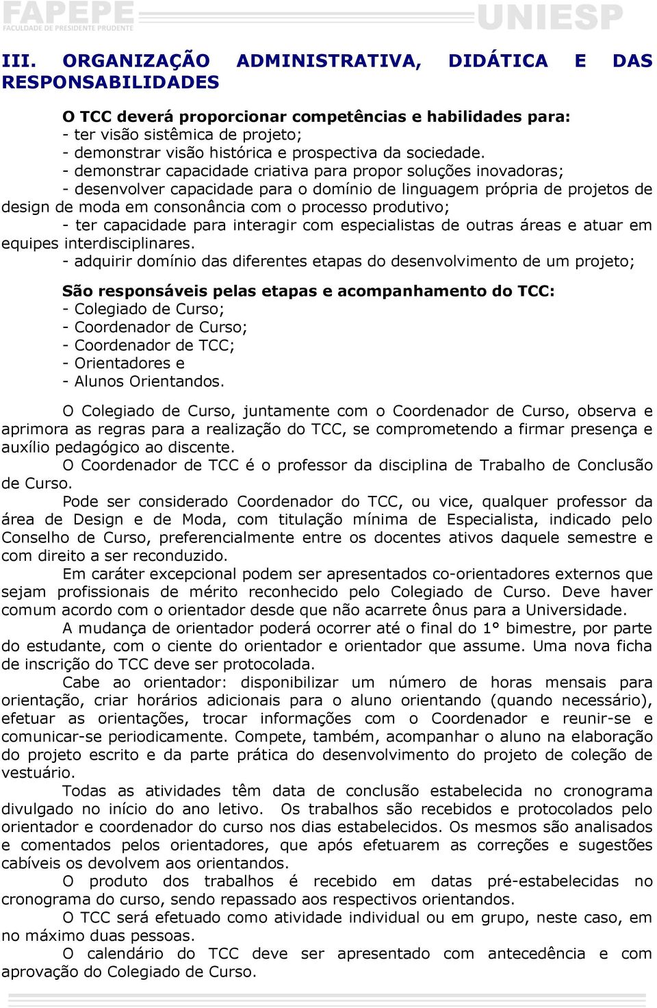 - demonstrar capacidade criativa para propor soluções inovadoras; - desenvolver capacidade para o domínio de linguagem própria de projetos de design de moda em consonância com o processo produtivo; -