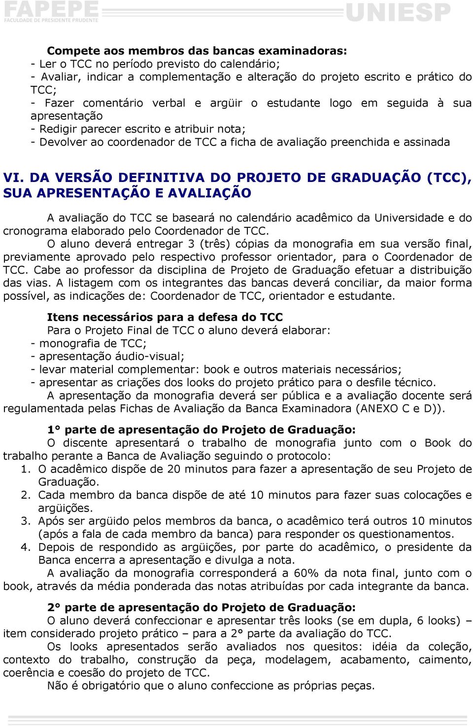 DA VERSÃO DEFINITIVA DO PROJETO DE GRADUAÇÃO (TCC), SUA APRESENTAÇÃO E AVALIAÇÃO A avaliação do TCC se baseará no calendário acadêmico da Universidade e do cronograma elaborado pelo Coordenador de