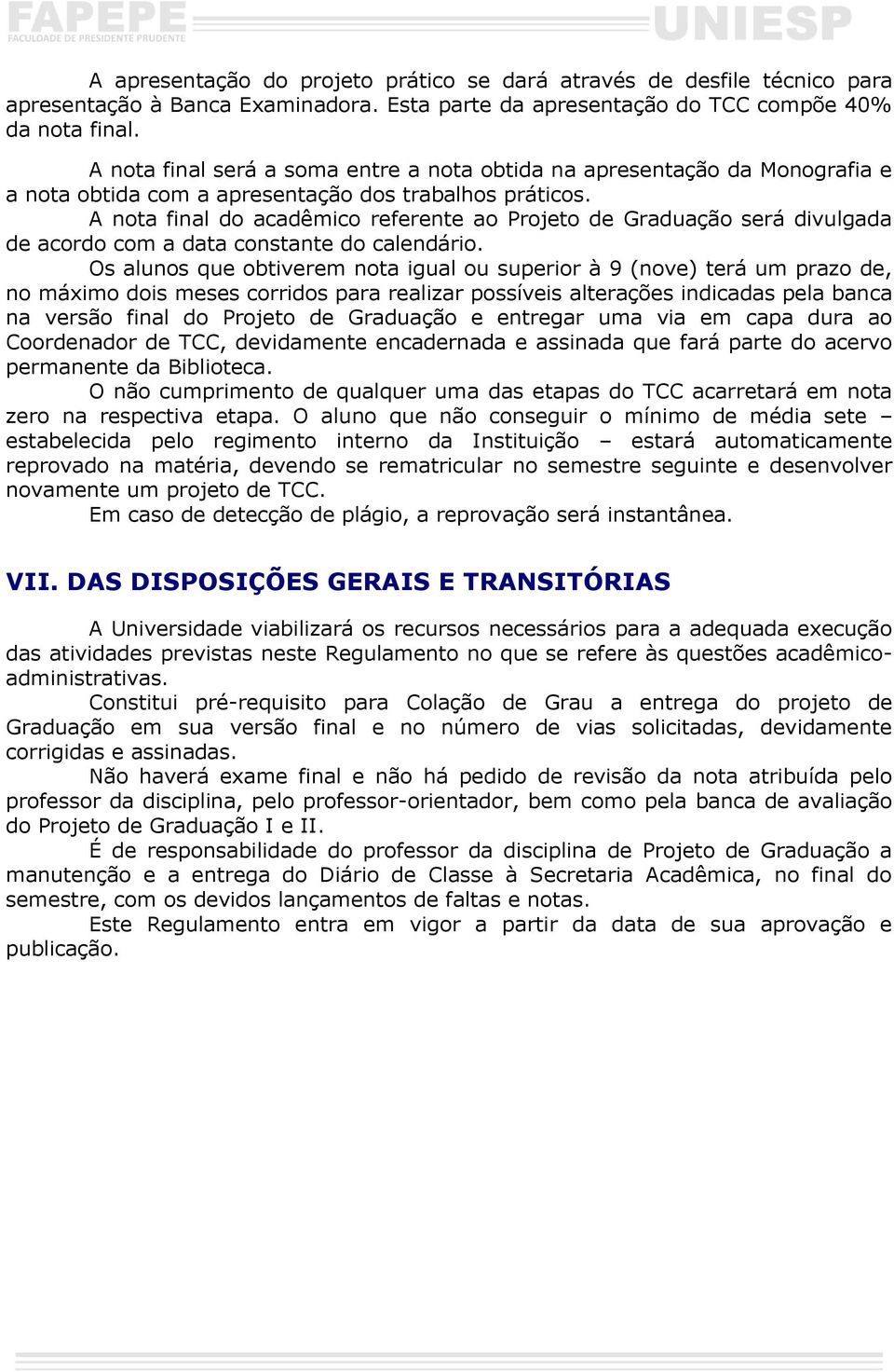 A nota final do acadêmico referente ao Projeto de Graduação será divulgada de acordo com a data constante do calendário.