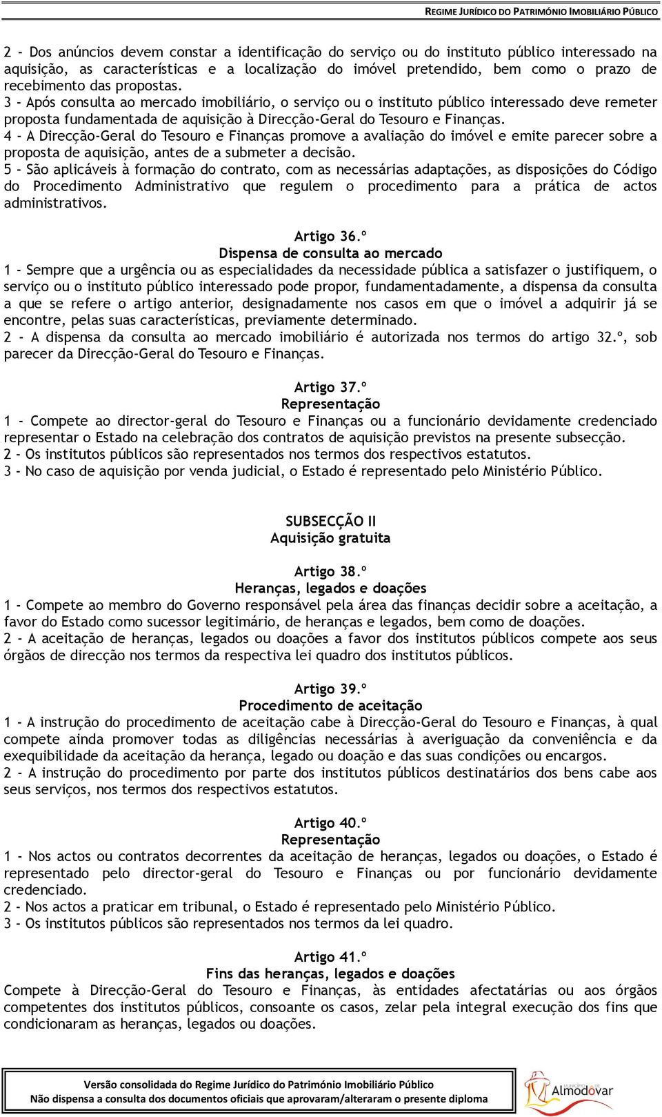 4 - A Direcção-Geral do Tesouro e Finanças promove a avaliação do imóvel e emite parecer sobre a proposta de aquisição, antes de a submeter a decisão.