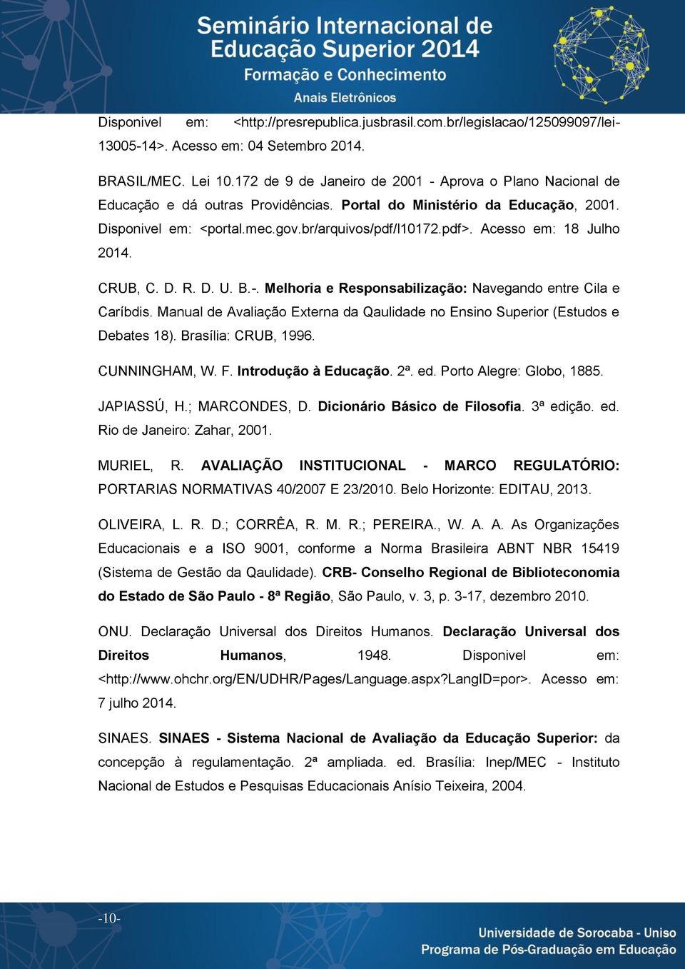 Acesso em: 18 Julho 2014. CRUB, C. D. R. D. U. B.-. Melhoria e Responsabilização: Navegando entre Cila e Caríbdis. Manual de Avaliação Externa da Qaulidade no Ensino Superior (Estudos e Debates 18).